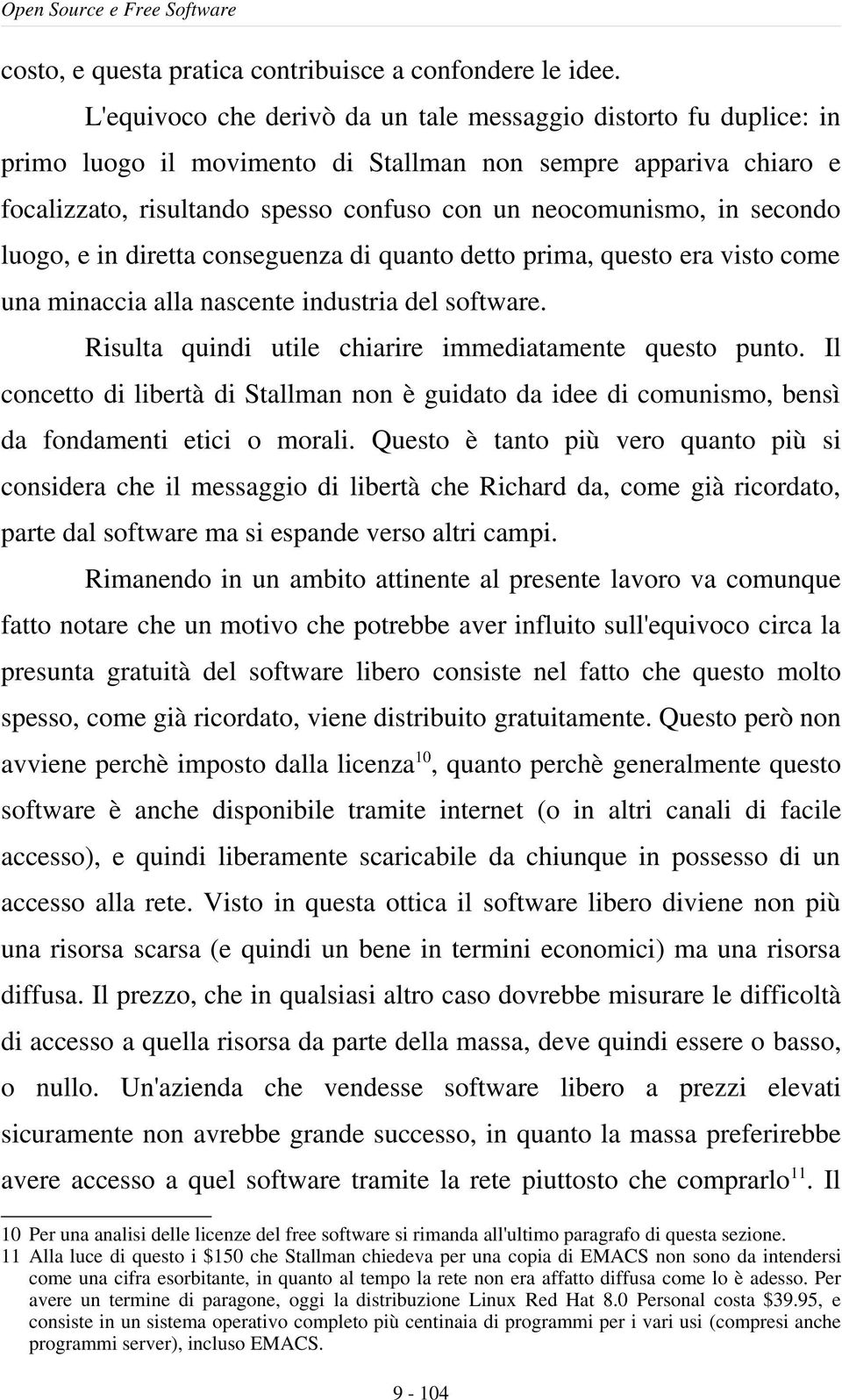 secondo luogo, e in diretta conseguenza di quanto detto prima, questo era visto come una minaccia alla nascente industria del software. Risulta quindi utile chiarire immediatamente questo punto.