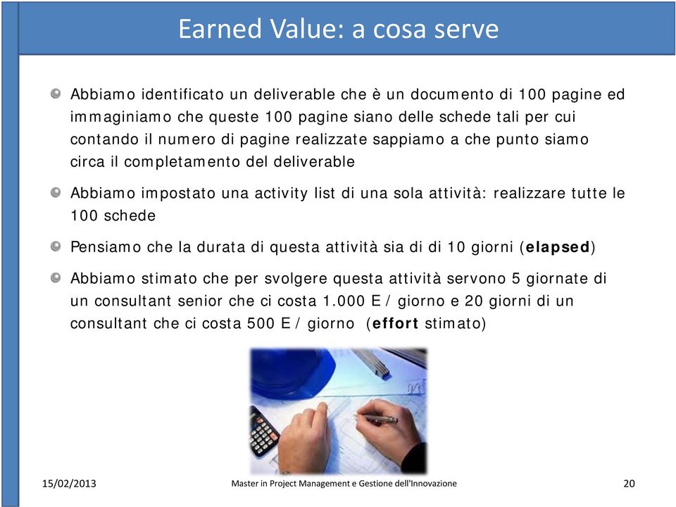 sola attività: realizzare tutte le 100 schede Pensiamo che la durata di questa attività sia di di 10 giorni (elapsed) Abbiamo stimato che per svolgere questa