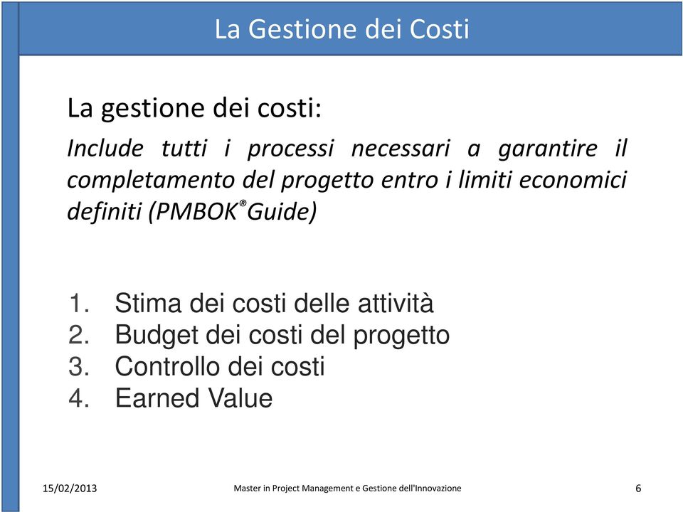 economici definiti (PMBOK Guide) 1. Stima dei costi delle attività 2.