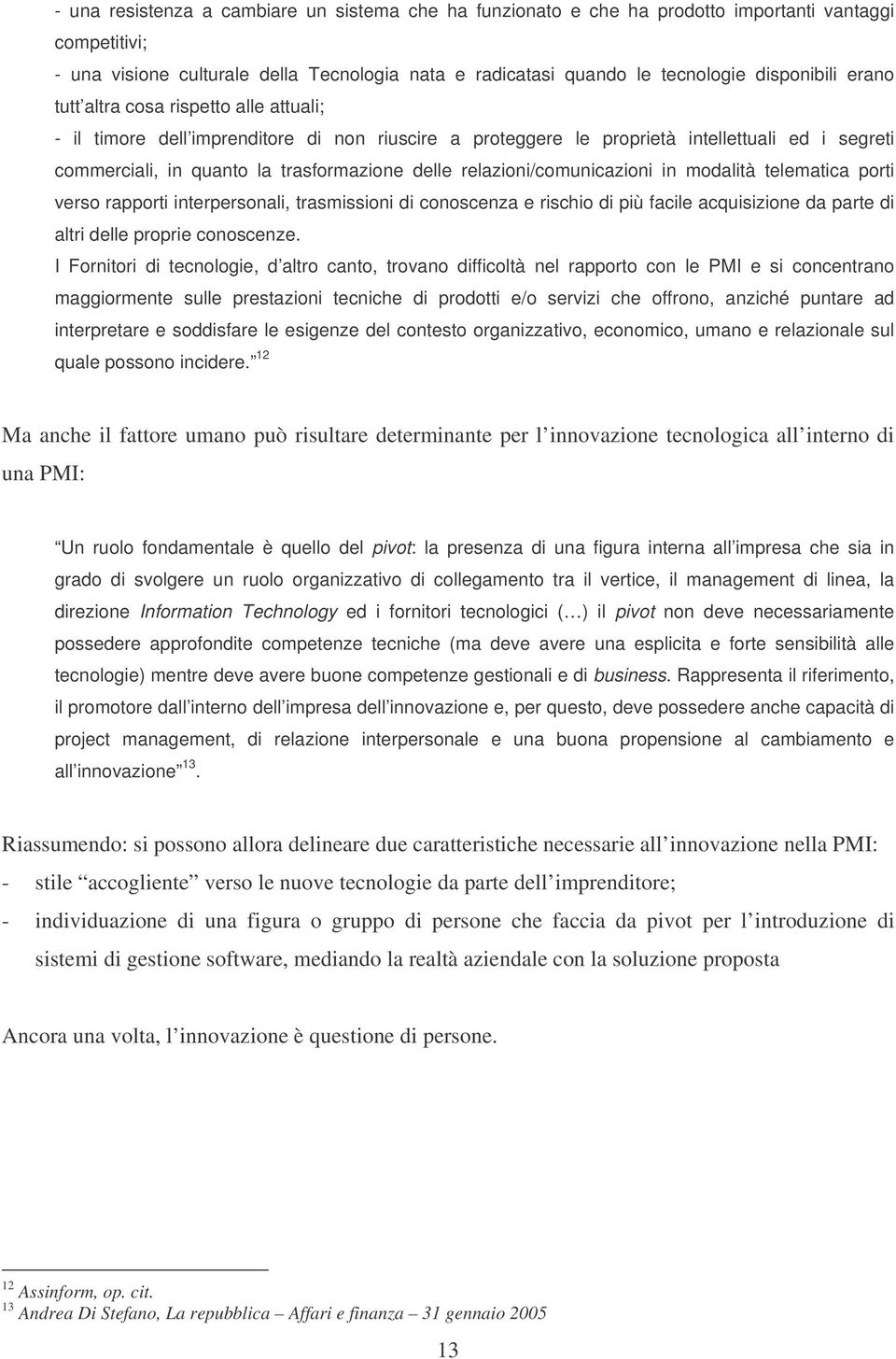 relazioni/comunicazioni in modalità telematica porti verso rapporti interpersonali, trasmissioni di conoscenza e rischio di più facile acquisizione da parte di altri delle proprie conoscenze.