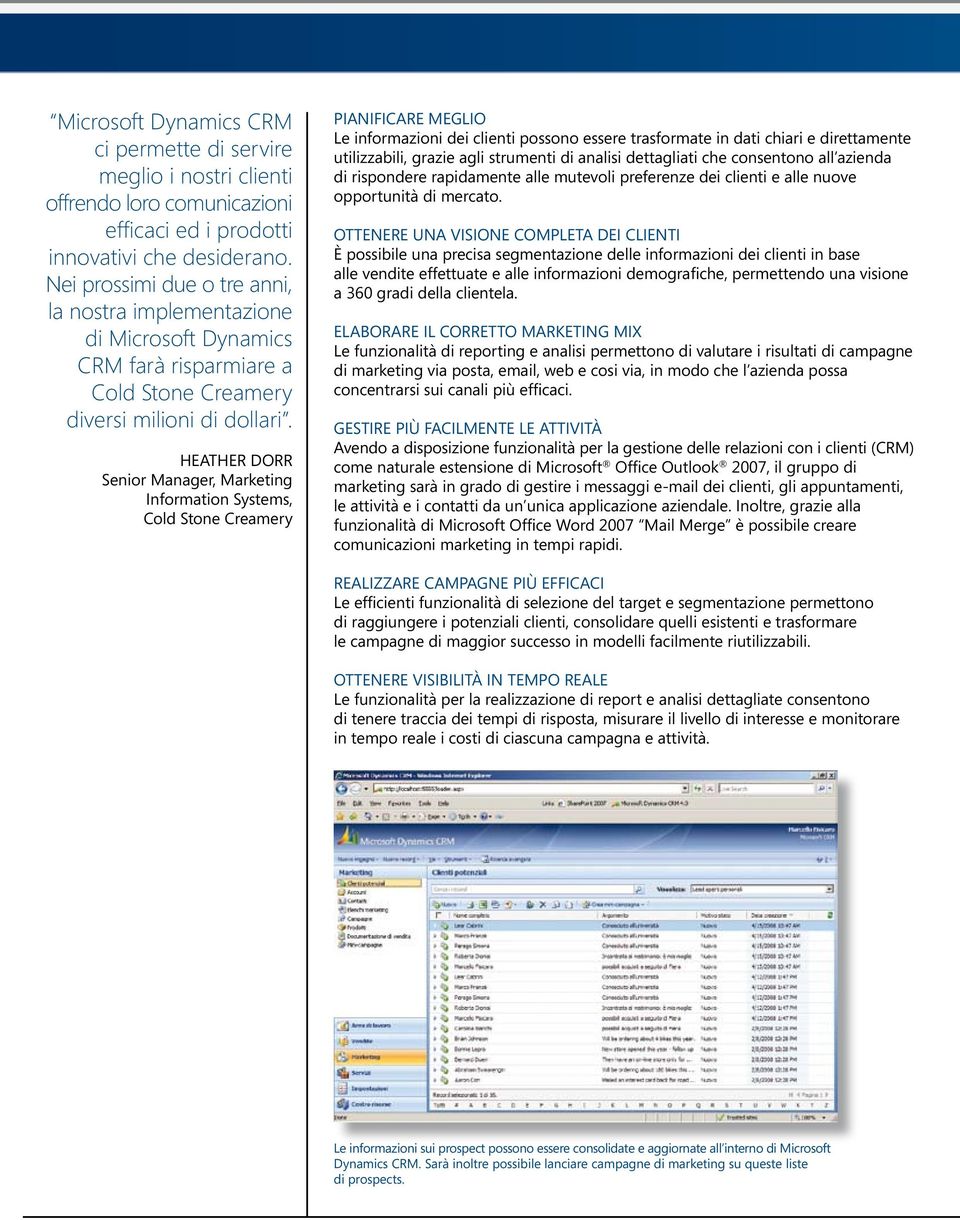 HEATHER DORR Senior Manager, Marketing Information Systems, Cold Stone Creamery PIANIFICARE MEGLIO Le informazioni dei clienti possono essere trasformate in dati chiari e direttamente utilizzabili,