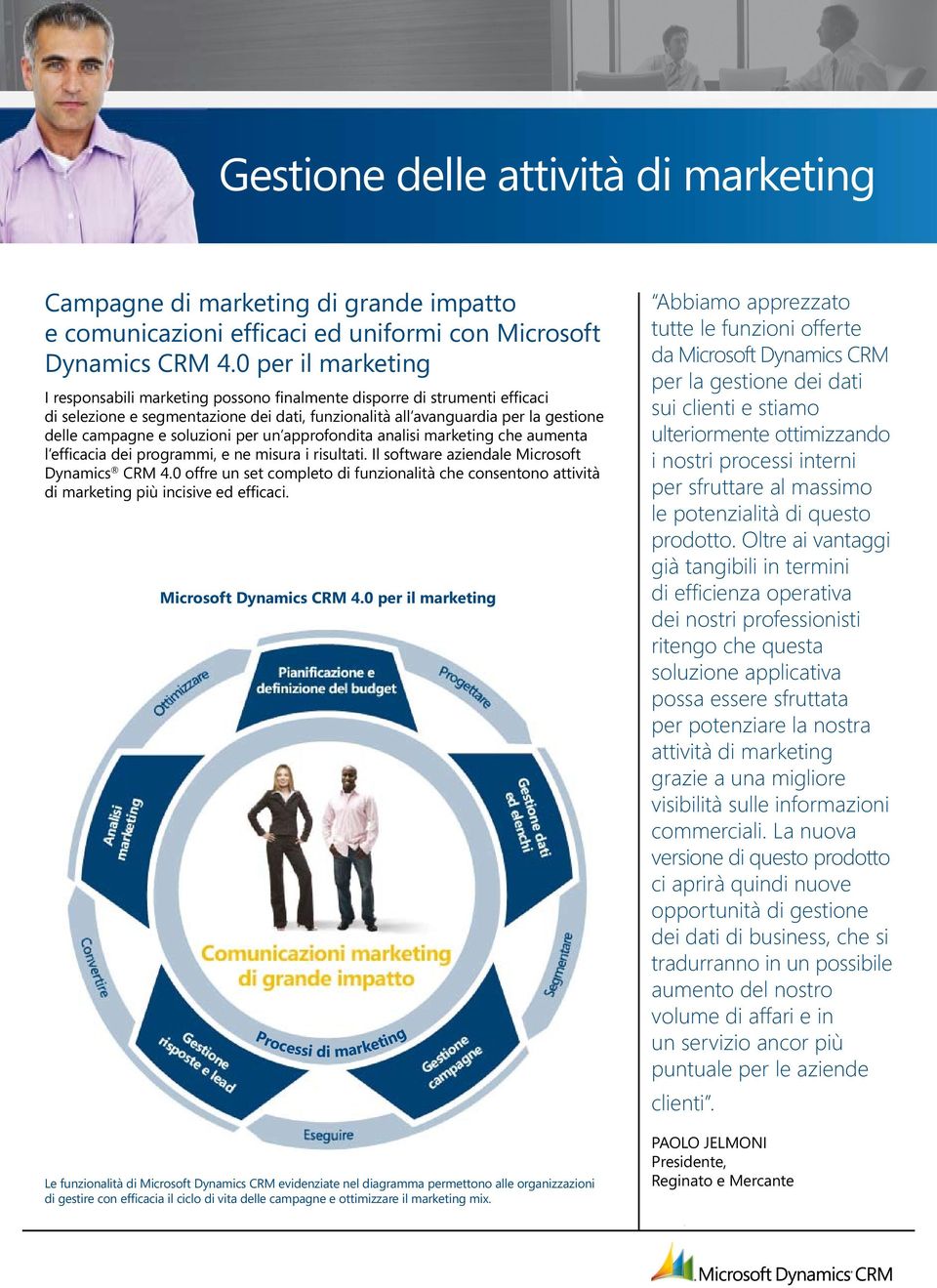 soluzioni per un approfondita analisi marketing che aumenta l efficacia dei programmi, e ne misura i risultati. Il software aziendale Microsoft Dynamics CRM 4.