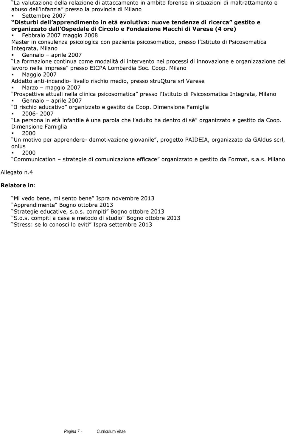 psicosomatico, presso l Istituto di Psicosomatica Integrata, Milano Gennaio aprile 2007 La formazione continua come modalità di intervento nei processi di innovazione e organizzazione del lavoro