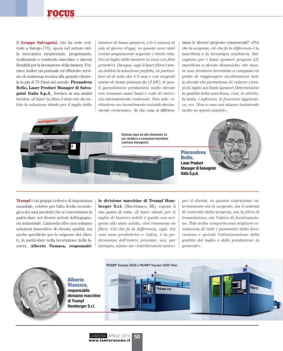 p.A., fornisce la sua analisi tecnica: «Il laser in fibra è stato sin da subito la soluzione ideale per il taglio della lamiere di basso spessore, e lo è ancora di più al giorno d oggi, in quanto