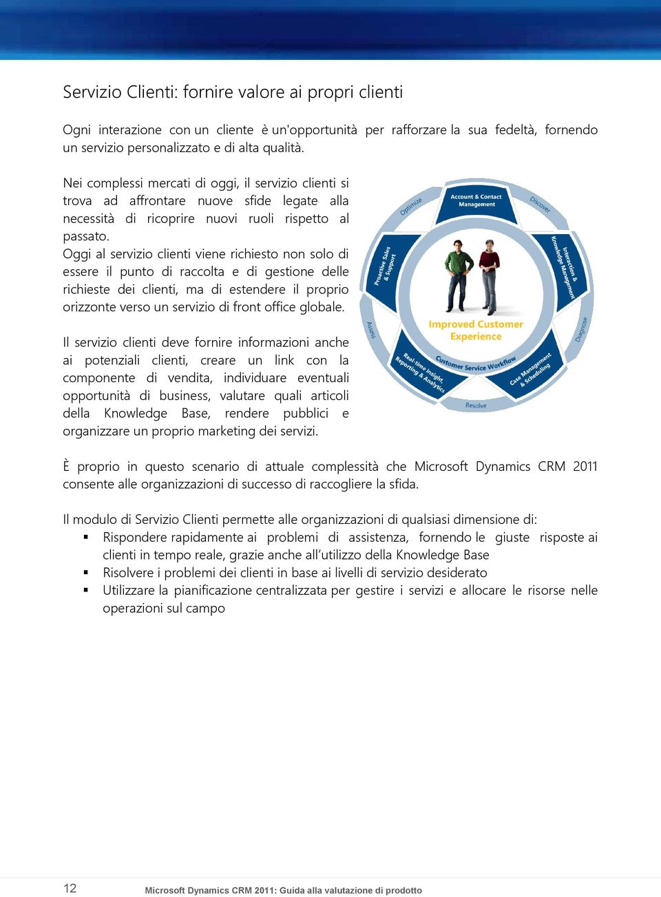 Oggi al servizio clienti viene richiesto non solo di essere il punto di raccolta e di gestione delle richieste dei clienti, ma di estendere il proprio orizzonte verso un servizio di front office