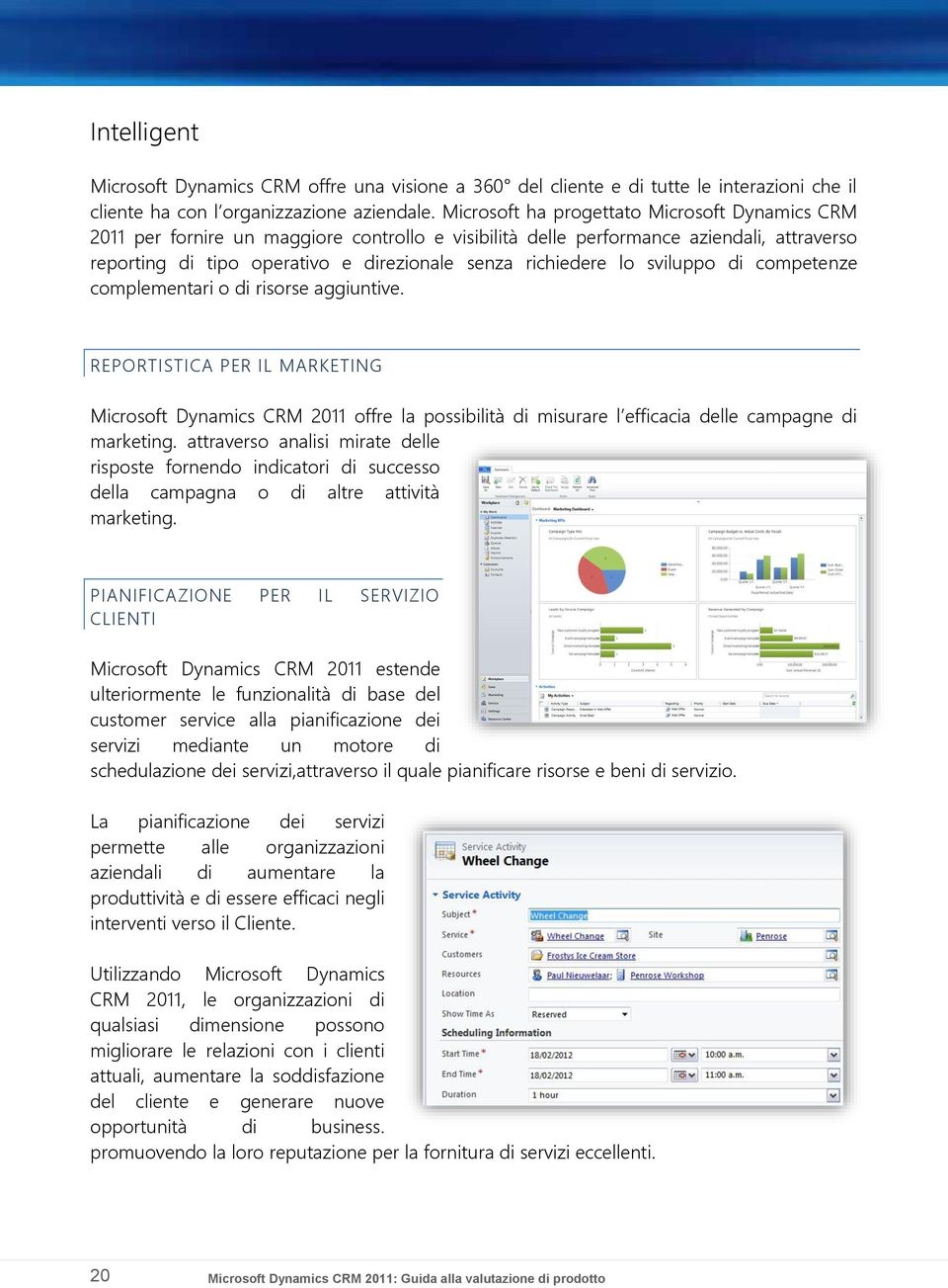 lo sviluppo di competenze complementari o di risorse aggiuntive. REPORTISTICA PER IL MARKETING Microsoft Dynamics CRM 2011 offre la possibilità di misurare l efficacia delle campagne di marketing.
