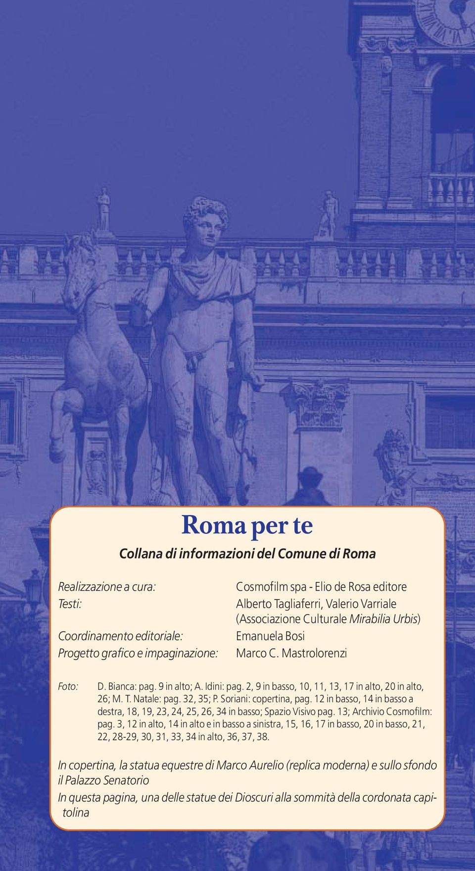 2, 9 in basso, 10, 11, 13, 17 in alto, 20 in alto, 26; M. T. Natale: pag. 32, 35; P. Soriani: copertina, pag. 12 in basso, 14 in basso a destra, 18, 19, 23, 24, 25, 26, 34 in basso; Spazio Visivo pag.