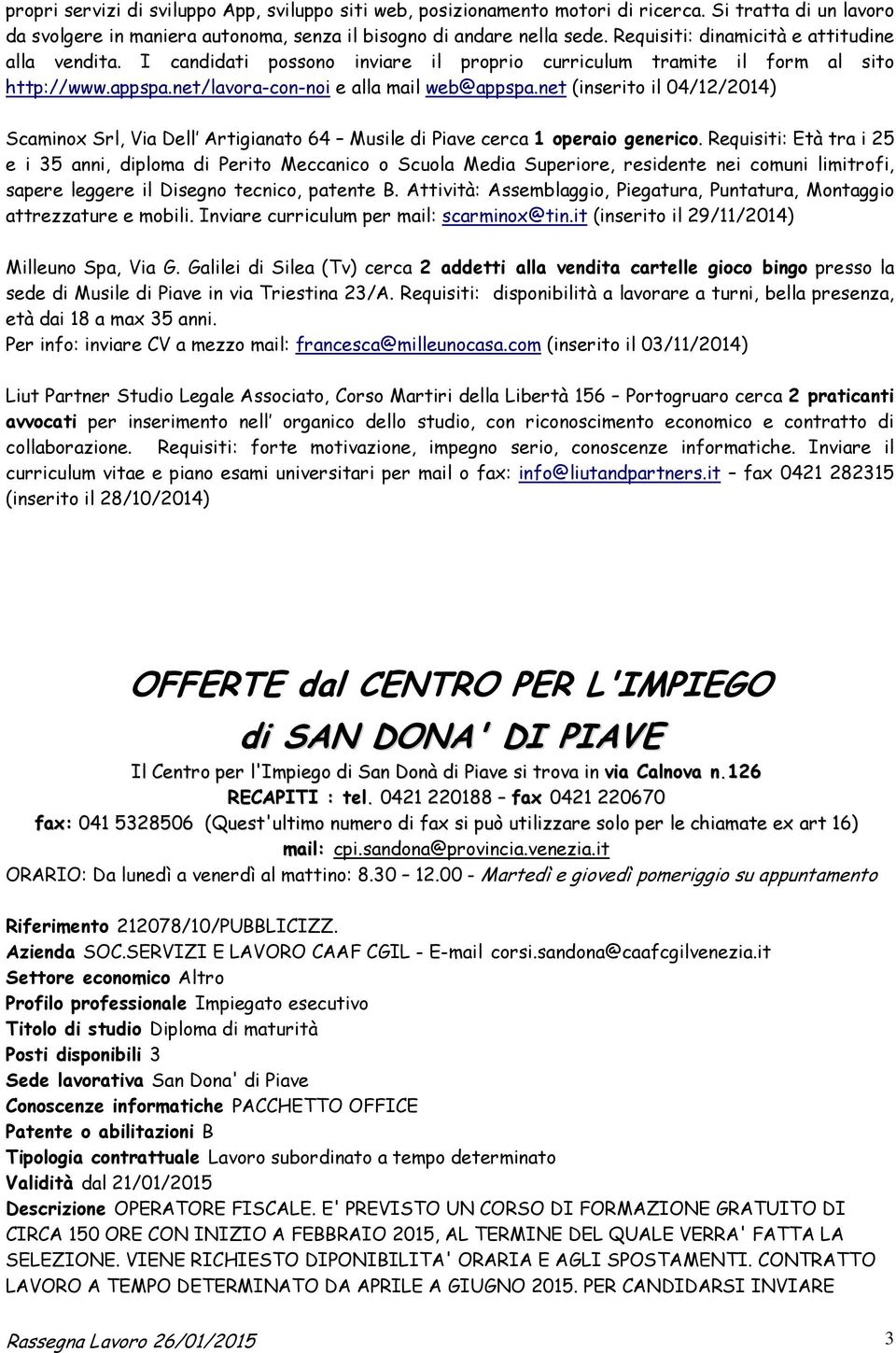 net (inserito il 04/12/2014) Scaminox Srl, Via Dell Artigianato 64 Musile di Piave cerca 1 operaio generico.