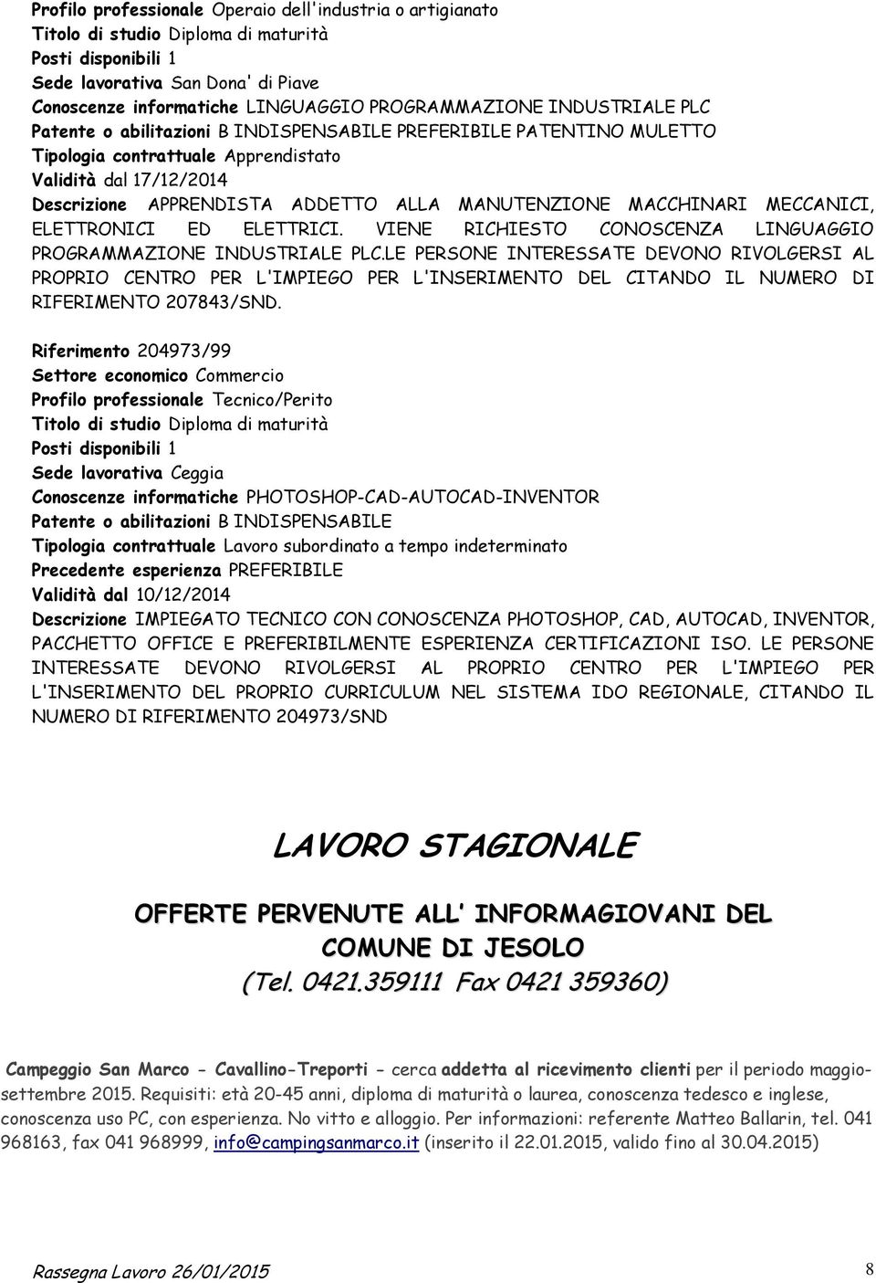 MANUTENZIONE MACCHINARI MECCANICI, ELETTRONICI ED ELETTRICI. VIENE RICHIESTO CONOSCENZA LINGUAGGIO PROGRAMMAZIONE INDUSTRIALE PLC.