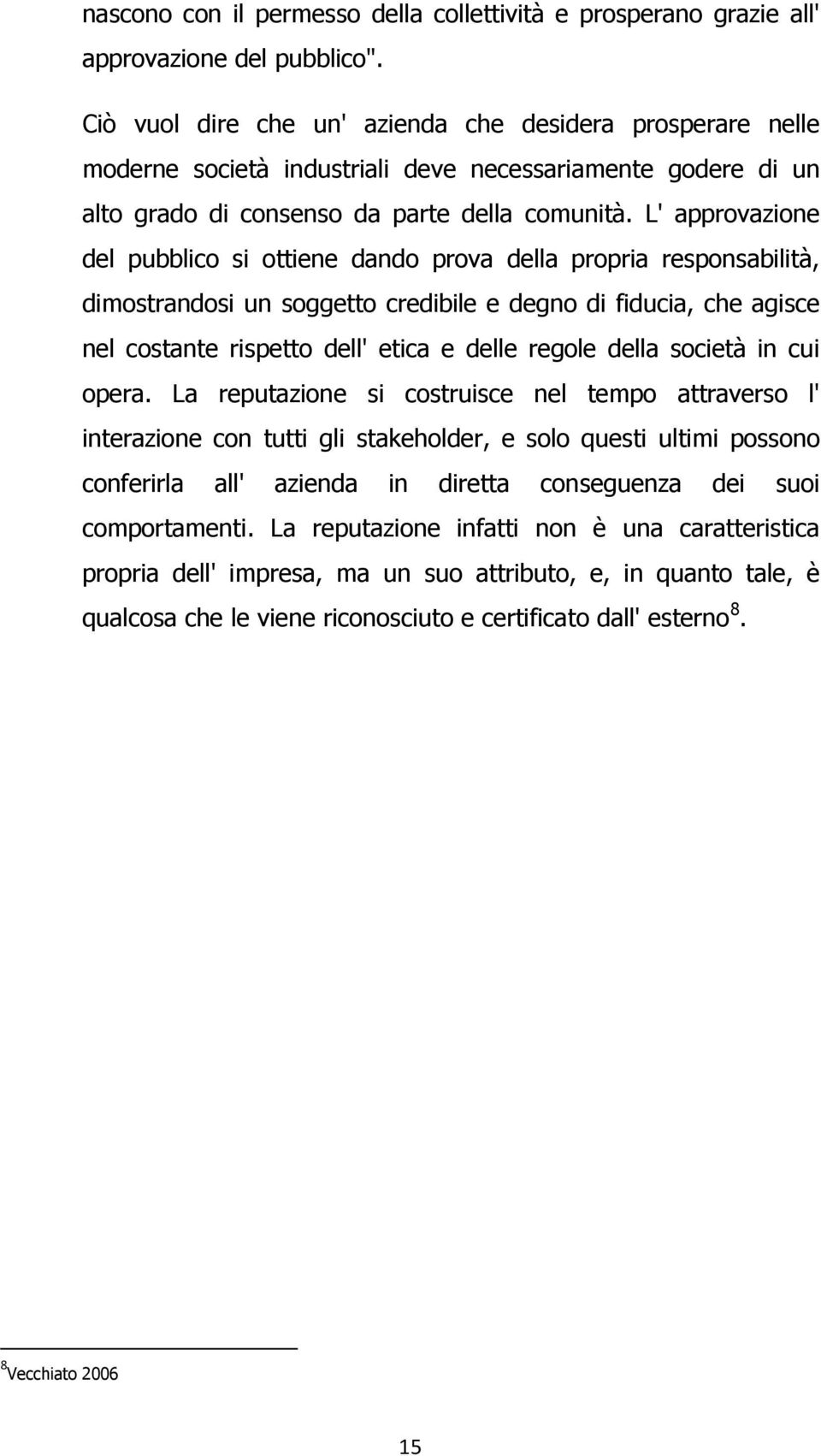 L' approvazione del pubblico si ottiene dando prova della propria responsabilità, dimostrandosi un soggetto credibile e degno di fiducia, che agisce nel costante rispetto dell' etica e delle regole