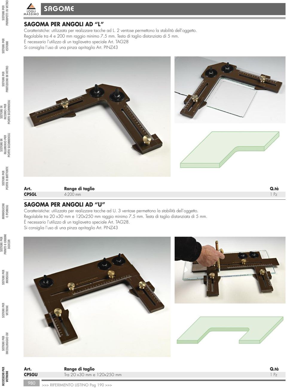 tà CPSGL 4-200 mm 1 Pz SAGOMA PER ANGOLI AD U Caratteristiche: utilizzata per realizzare tacche ad U. 3 ventose permettono la stabilità dell oggetto.