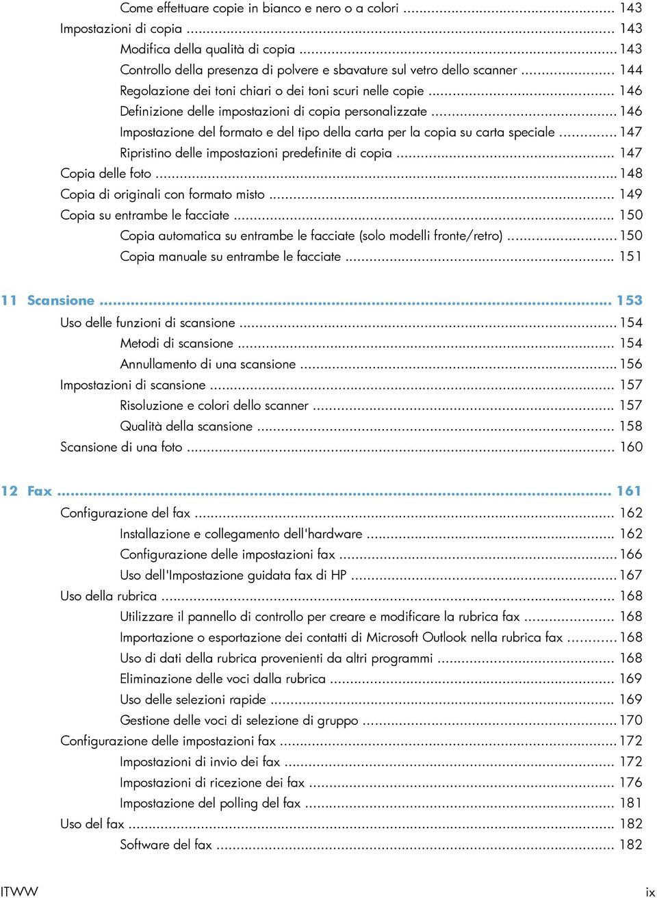 .. 146 Impostazione del formato e del tipo della carta per la copia su carta speciale... 147 Ripristino delle impostazioni predefinite di copia... 147 Copia delle foto.