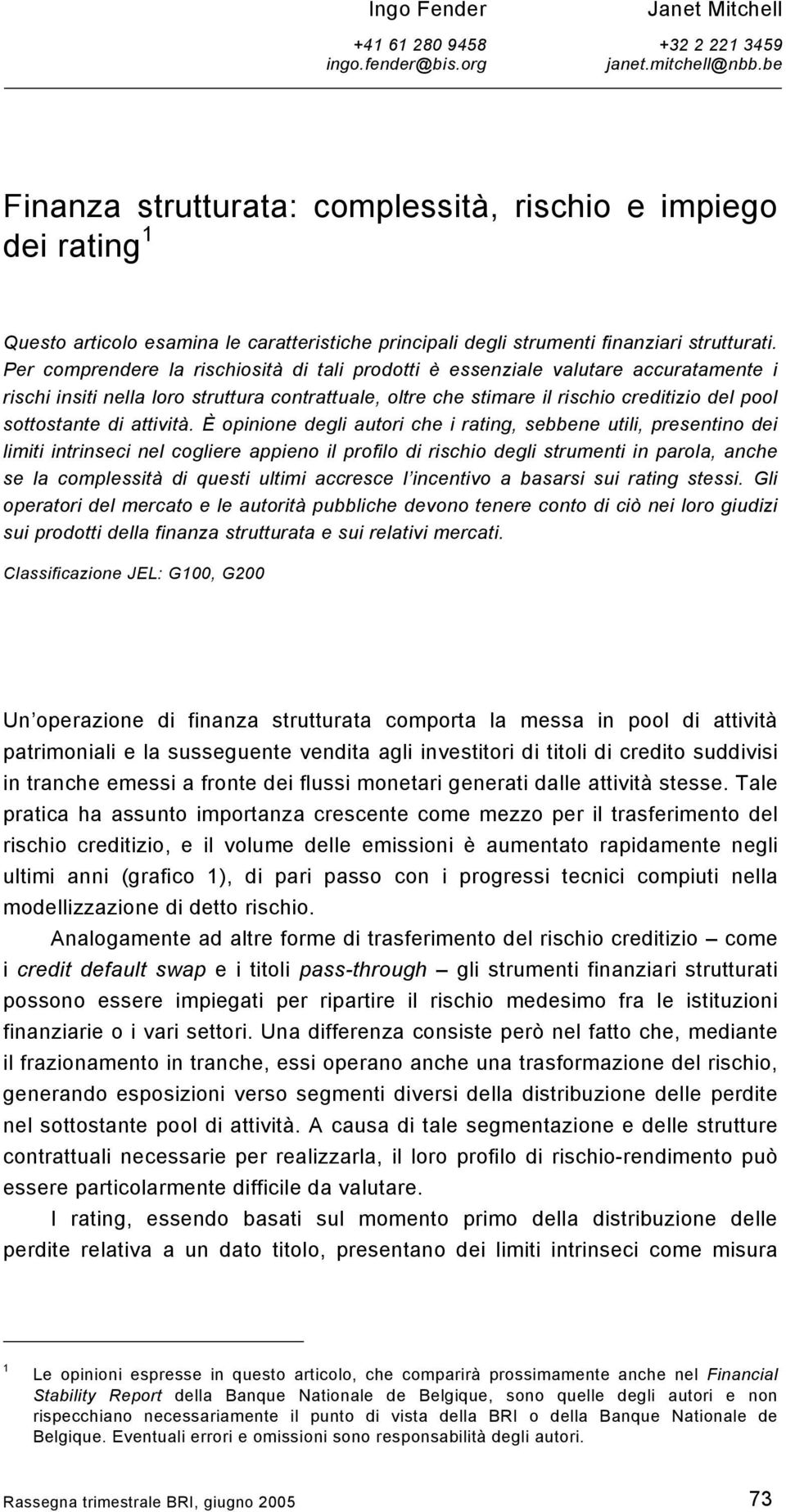 Per comprendere la rischiosità di tali prodotti è essenziale valutare accuratamente i rischi insiti nella loro struttura contrattuale, oltre che stimare il rischio creditizio del pool sottostante di