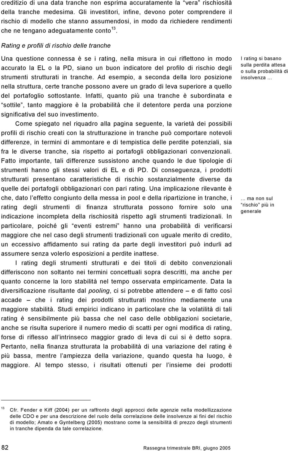 Rating e profili di rischio delle tranche Una questione connessa è se i rating, nella misura in cui riflettono in modo accurato la EL o la PD, siano un buon indicatore del profilo di rischio degli