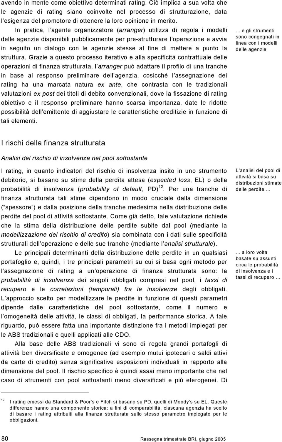 In pratica, l agente organizzatore (arranger) utilizza di regola i modelli delle agenzie disponibili pubblicamente per pre-strutturare l operazione e avvia in seguito un dialogo con le agenzie stesse