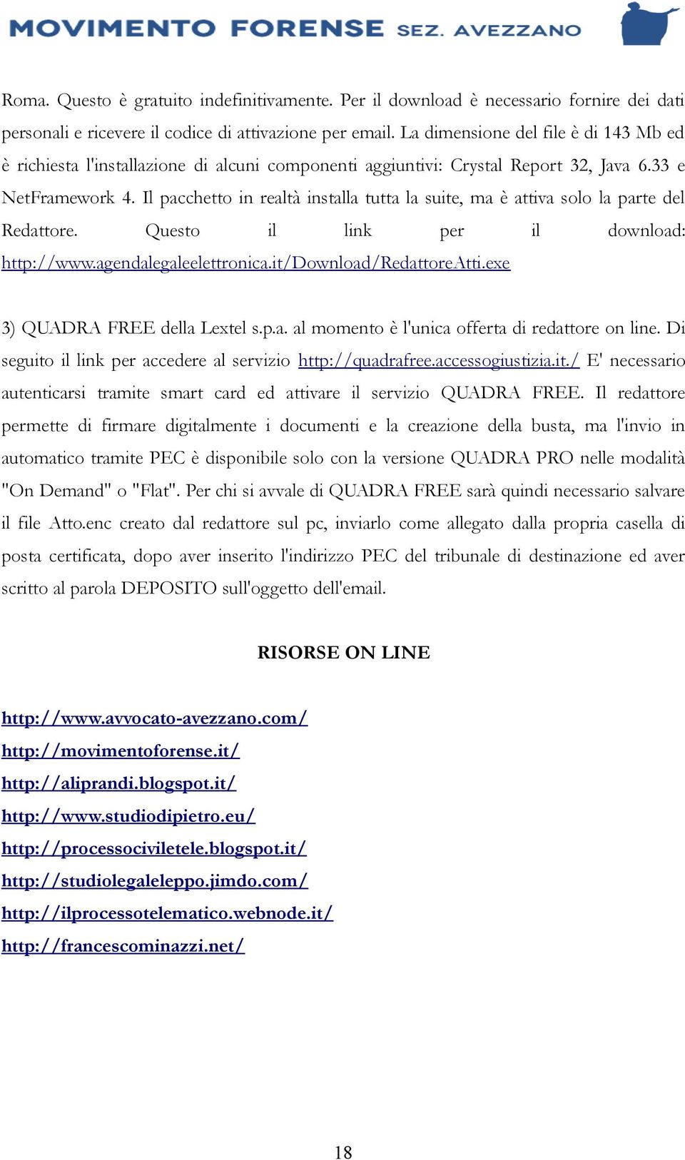 Il pacchetto in realtà installa tutta la suite, ma è attiva solo la parte del Redattore. Questo il link per il download: http://www.agendalegaleelettronica.it/download/redattoreatti.