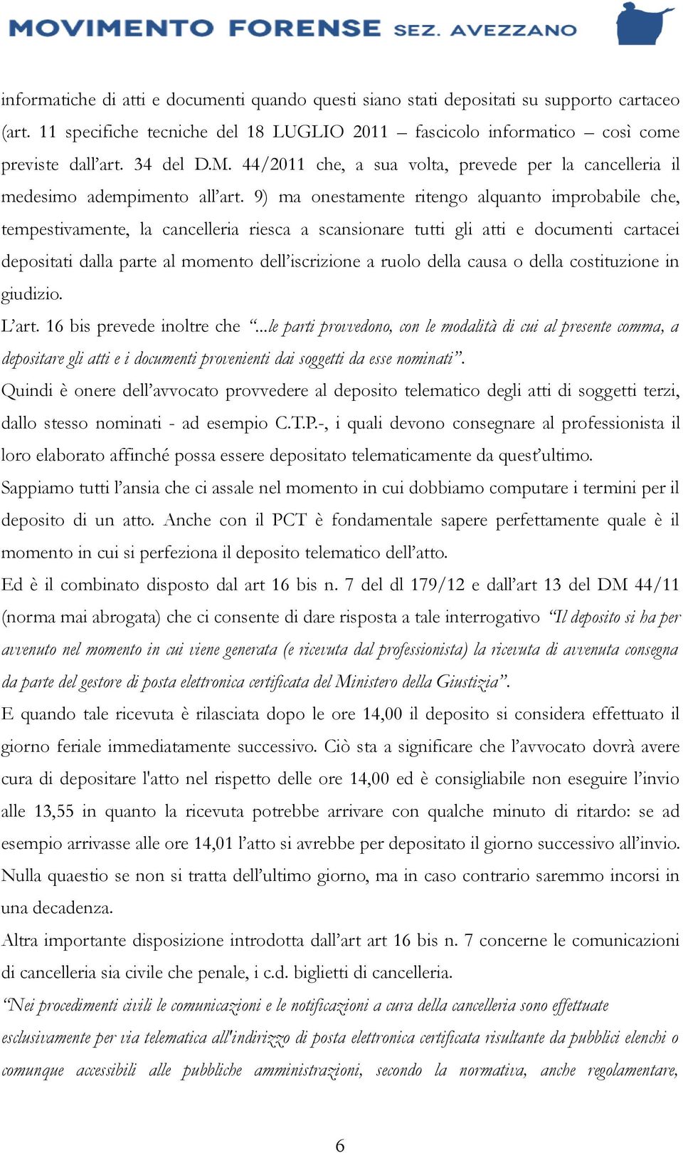 9) ma onestamente ritengo alquanto improbabile che, tempestivamente, la cancelleria riesca a scansionare tutti gli atti e documenti cartacei depositati dalla parte al momento dell iscrizione a ruolo