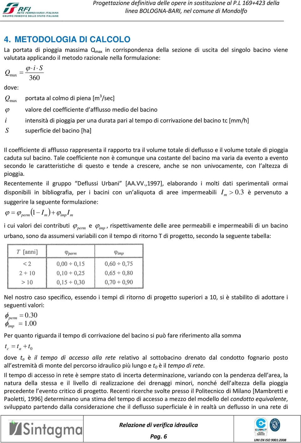 superficie del bacino [ha] Il coefficiente di afflusso rappresenta il rapporto tra il volume totale di deflusso e il volume totale di pioggia caduta sul bacino.