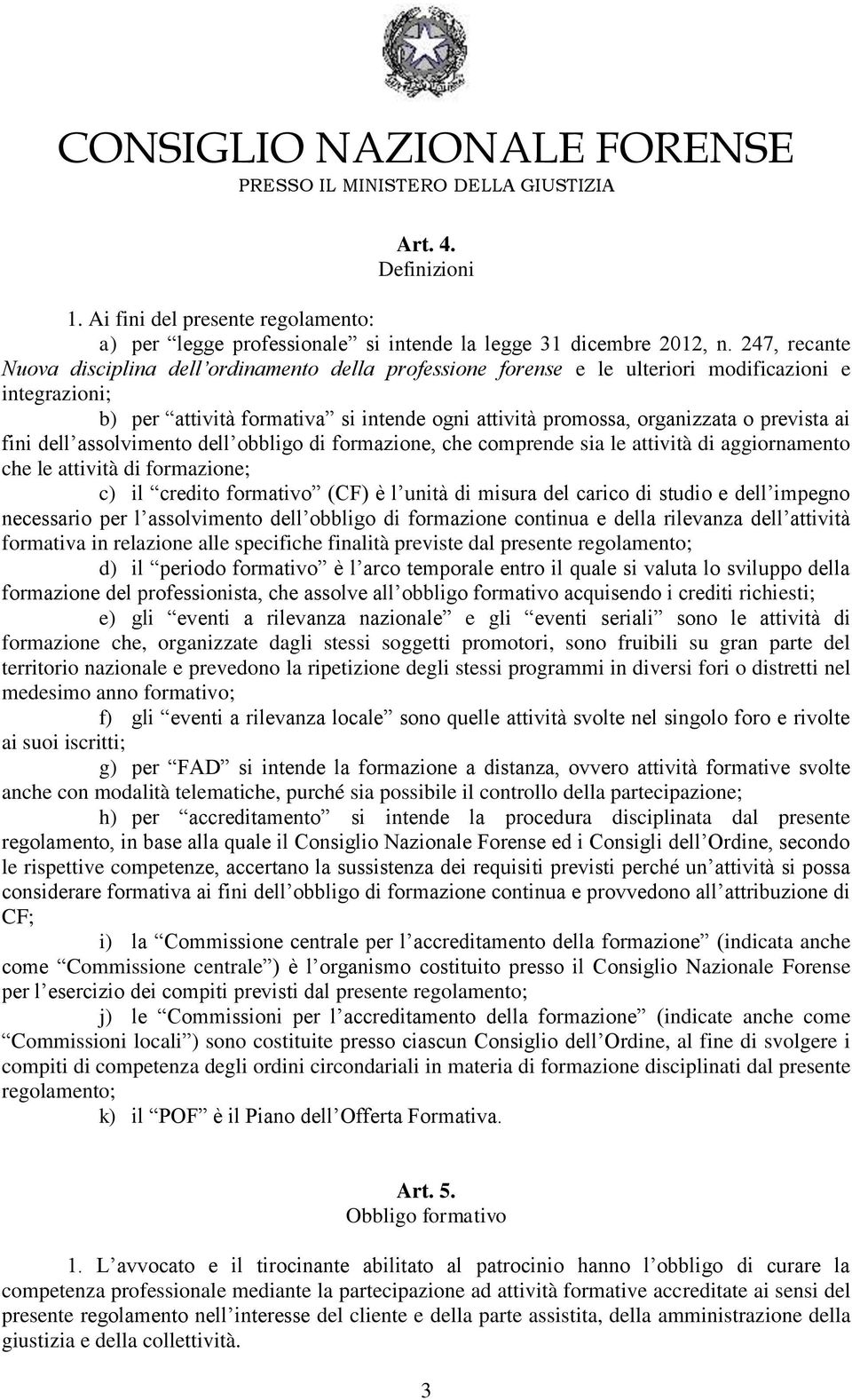 prevista ai fini dell assolvimento dell obbligo di formazione, che comprende sia le attività di aggiornamento che le attività di formazione; c) il credito formativo (CF) è l unità di misura del