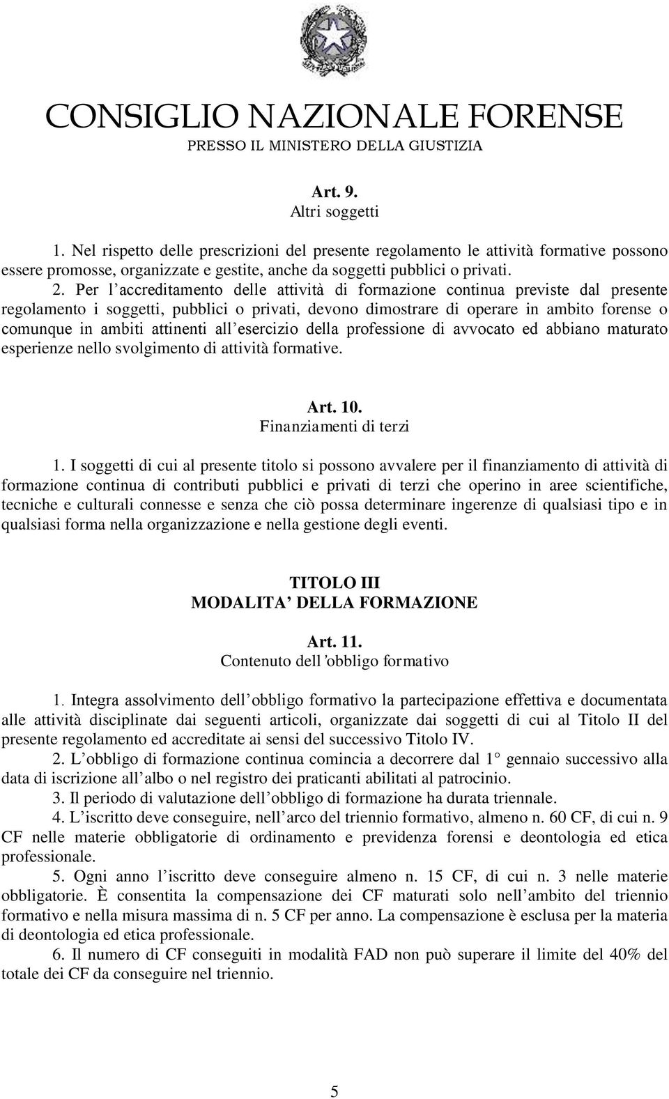 attinenti all esercizio della professione di avvocato ed abbiano maturato esperienze nello svolgimento di attività formative. Art. 10. Finanziamenti di terzi 1.