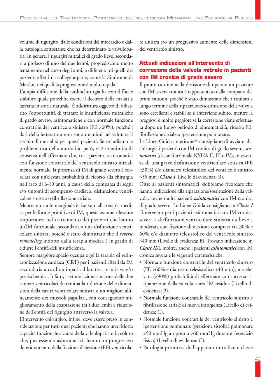 In genere, i rigurgiti mitralici di grado lieve, secondari a prolasso di uno dei due lembi, progrediscono molto lentamente nel corso degli anni, a differenza di quelli dei pazienti affetti da