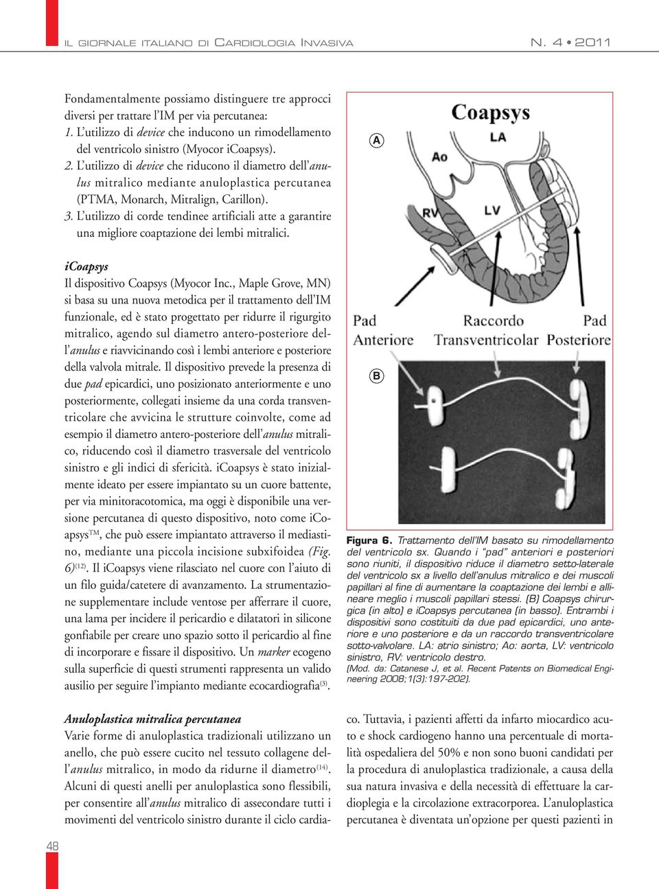 L utilizzo di corde tendinee artificiali atte a garantire una migliore coaptazione dei lembi mitralici. icoapsys Il dispositivo Coapsys (Myocor Inc.