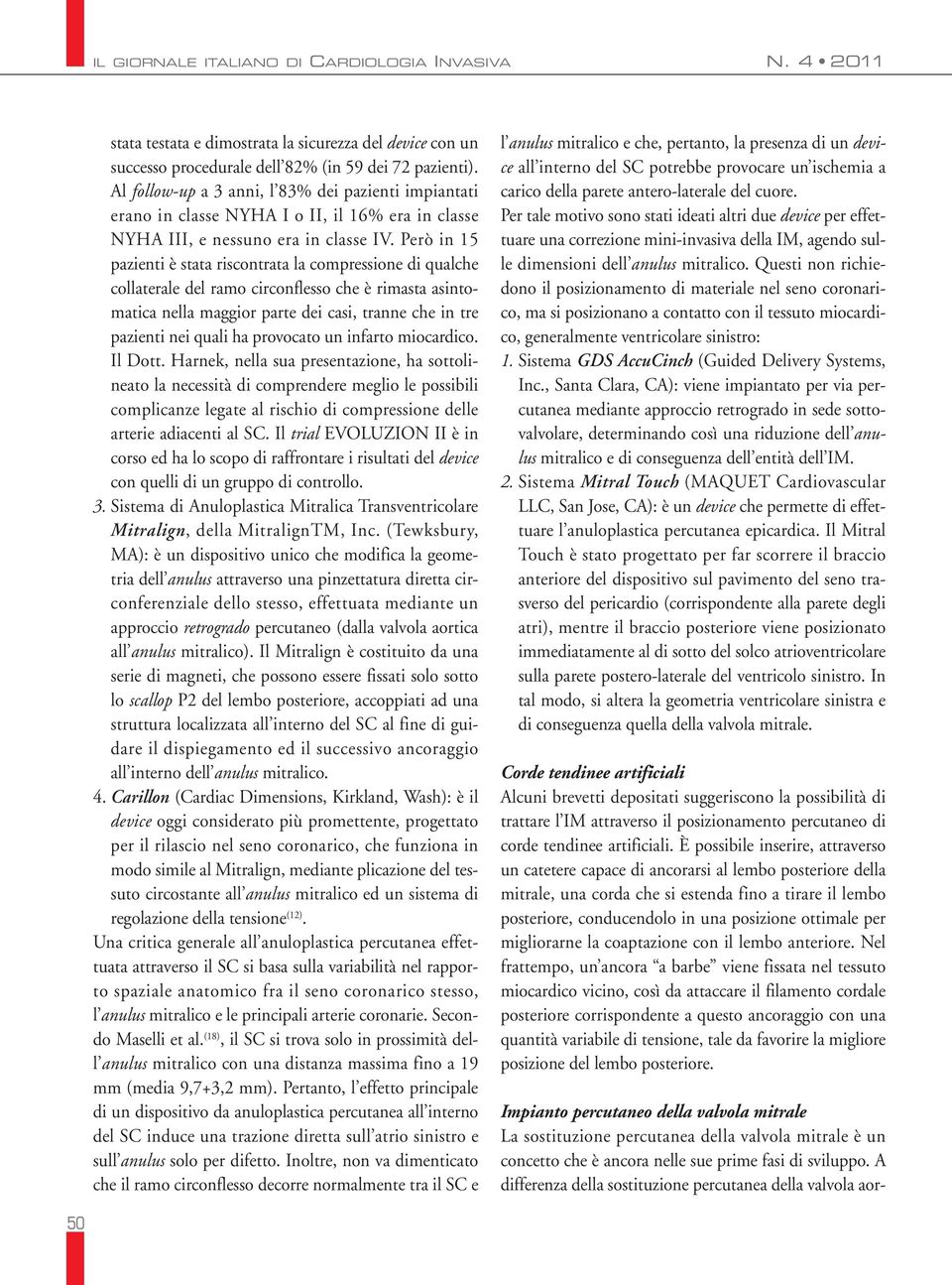 Però in 15 pazienti è stata riscontrata la compressione di qualche collaterale del ramo circonflesso che è rimasta asintomatica nella maggior parte dei casi, tranne che in tre pazienti nei quali ha