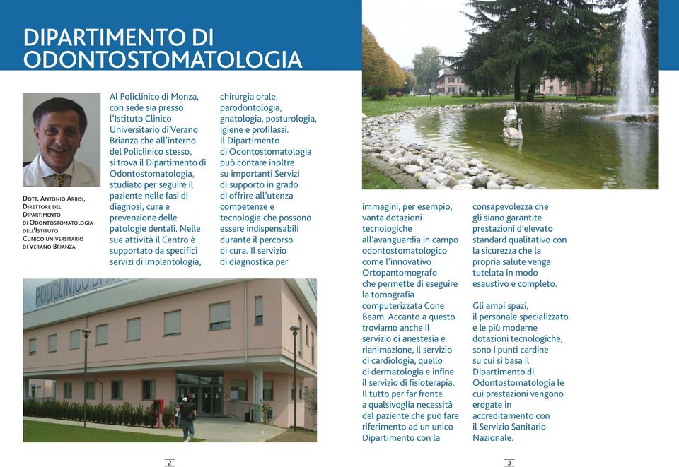 Verano Brianza che all interno del Policlinico stesso, si trova il Dipartimento di Odontostomatologia, studiato per seguire il paziente nelle fasi di diagnosi, cura e prevenzione delle patologie