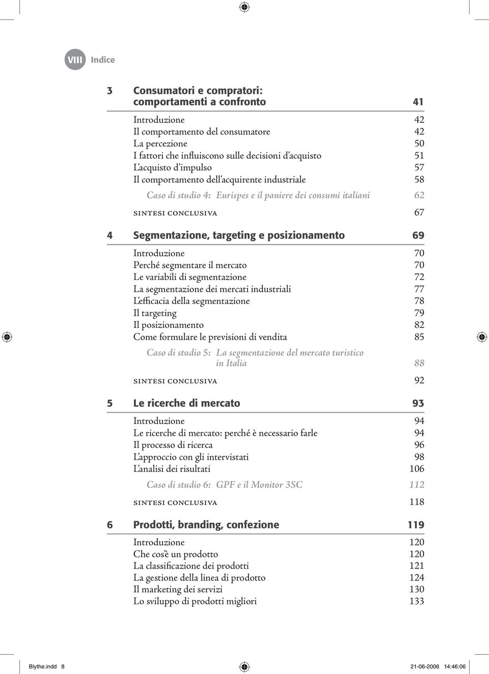 69 Introduzione 70 Perché segmentare il mercato 70 Le variabili di segmentazione 72 La segmentazione dei mercati industriali 77 L efficacia della segmentazione 78 Il targeting 79 Il posizionamento 82