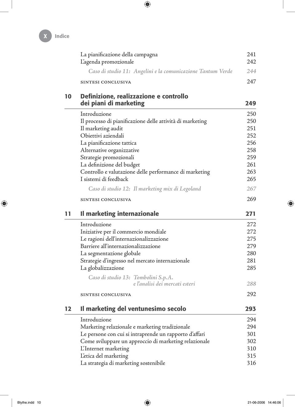 Alternative organizzative 258 Strategie promozionali 259 La definizione del budget 261 Controllo e valutazione delle performance di marketing 263 I sistemi di feedback 265 Caso di studio 12: Il