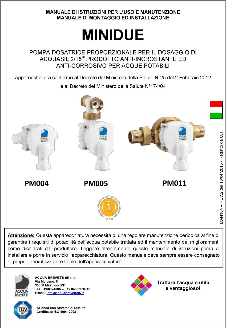 PER ACQUE POTABILI Apparecchiatura conforme al Decreto del Ministero della Salute N 25 del 2 Febbraio 2012 e al Decreto del Ministero della Salute N 174/04 PM004 PM005 PM011 Attenzione: Questa