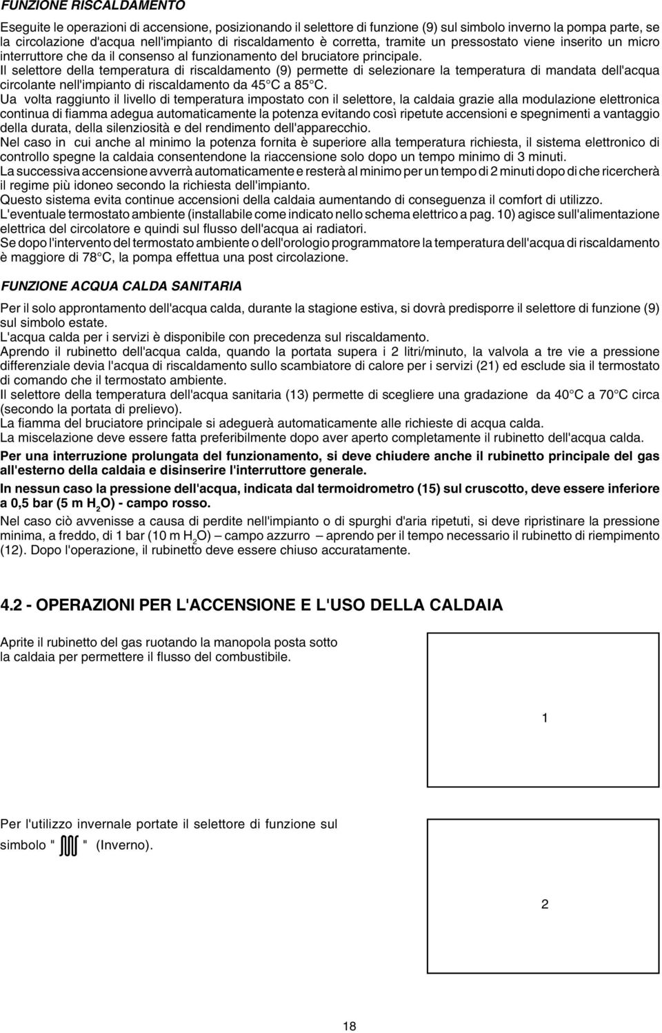 Il selettore della temperatura di riscaldamento (9) permette di selezionare la temperatura di mandata dell'acqua circolante nell'impianto di riscaldamento da 45 C a 85 C.