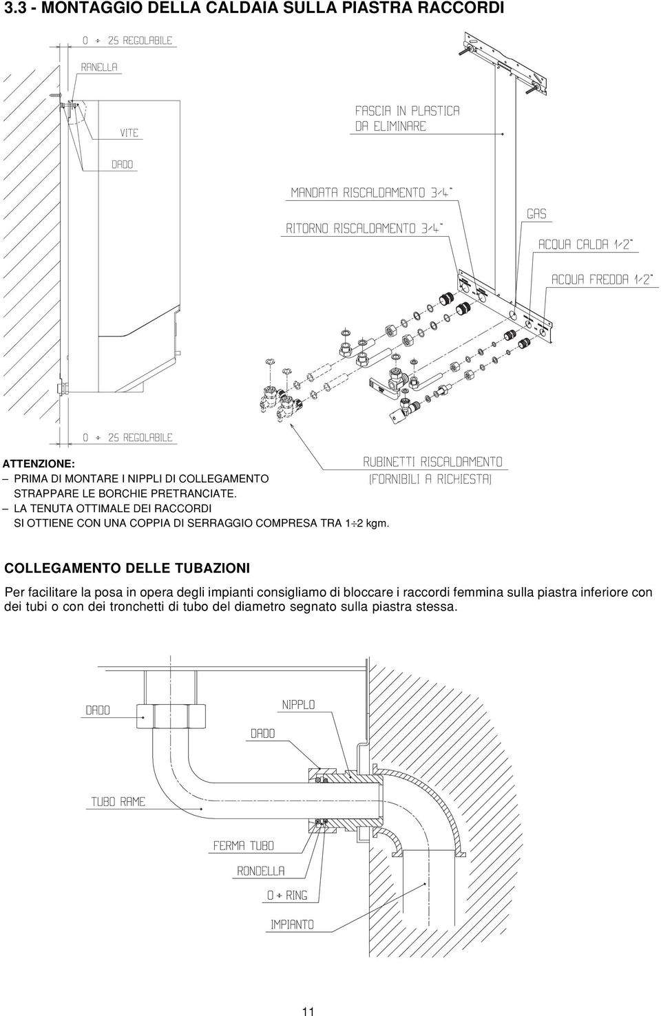 COLLEGAMENTO DELLE TUBAZIONI Per facilitare la posa in opera degli impianti consigliamo di bloccare i raccordi