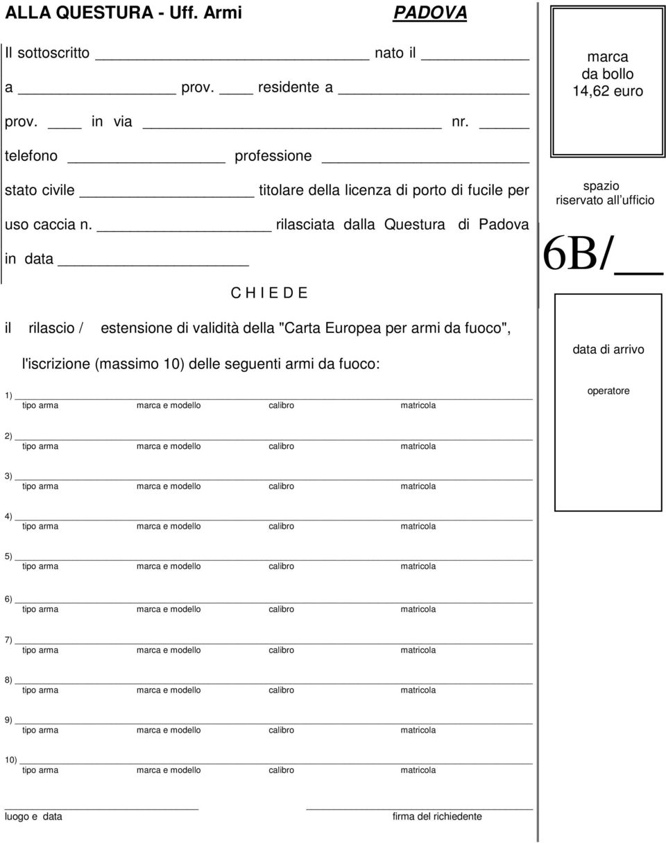 rilasciata dalla Questura di Padova in data C H I E D E il rilascio / estensione di validità della "Carta Europea per armi da fuoco", l'iscrizione (massimo 10) delle seguenti armi da fuoco: 1) tipo