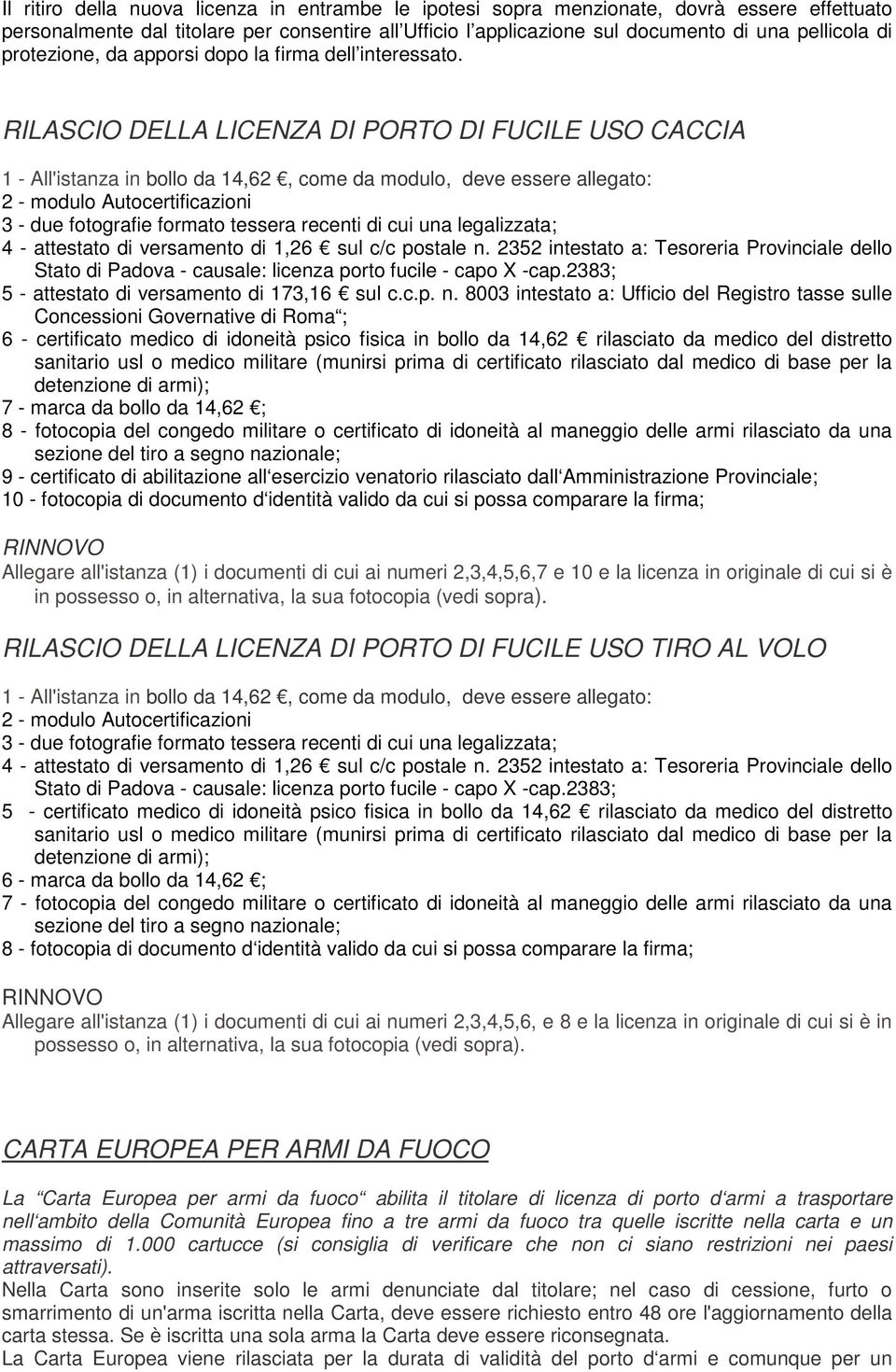 RILASCIO DELLA LICENZA DI PORTO DI FUCILE USO CACCIA 1 - All'istanza in bollo da 14,62, come da modulo, deve essere allegato: 2 - modulo Autocertificazioni 3 - due fotografie formato tessera recenti