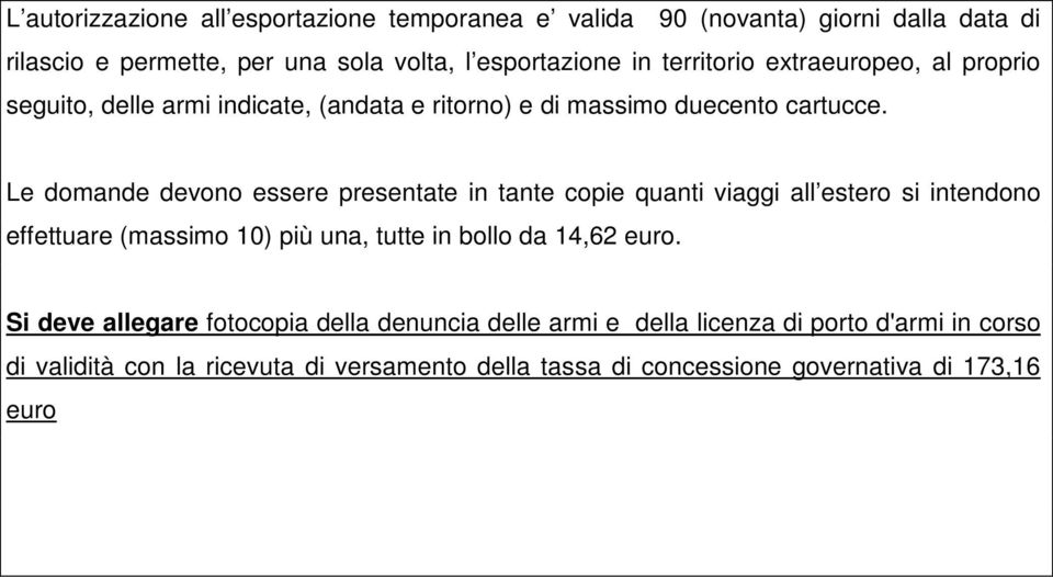 Le domande devono essere presentate in tante copie quanti viaggi all estero si intendono effettuare (massimo 10) più una, tutte in bollo da 14,62 euro.