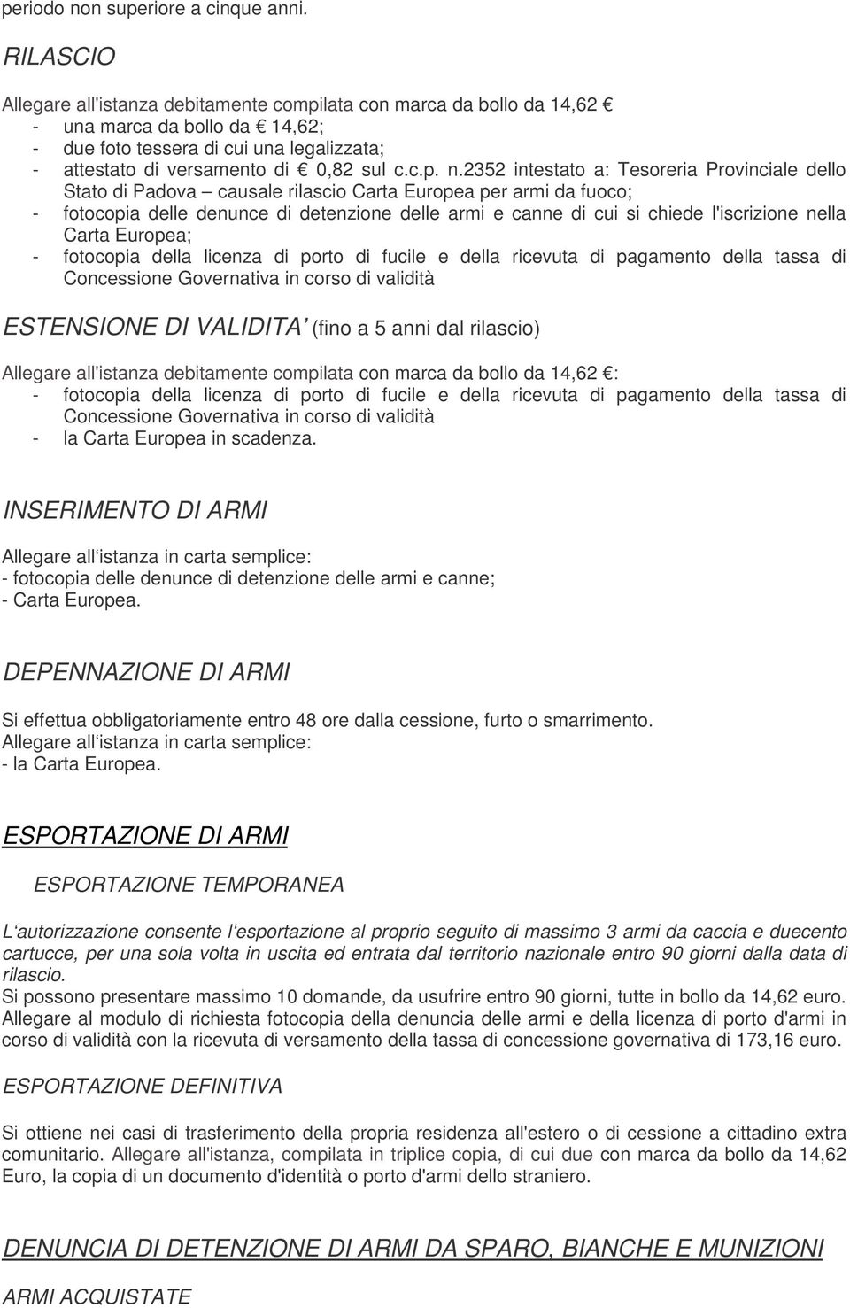 2352 intestato a: Tesoreria Provinciale dello Stato di Padova causale rilascio Carta Europea per armi da fuoco; - fotocopia delle denunce di detenzione delle armi e canne di cui si chiede