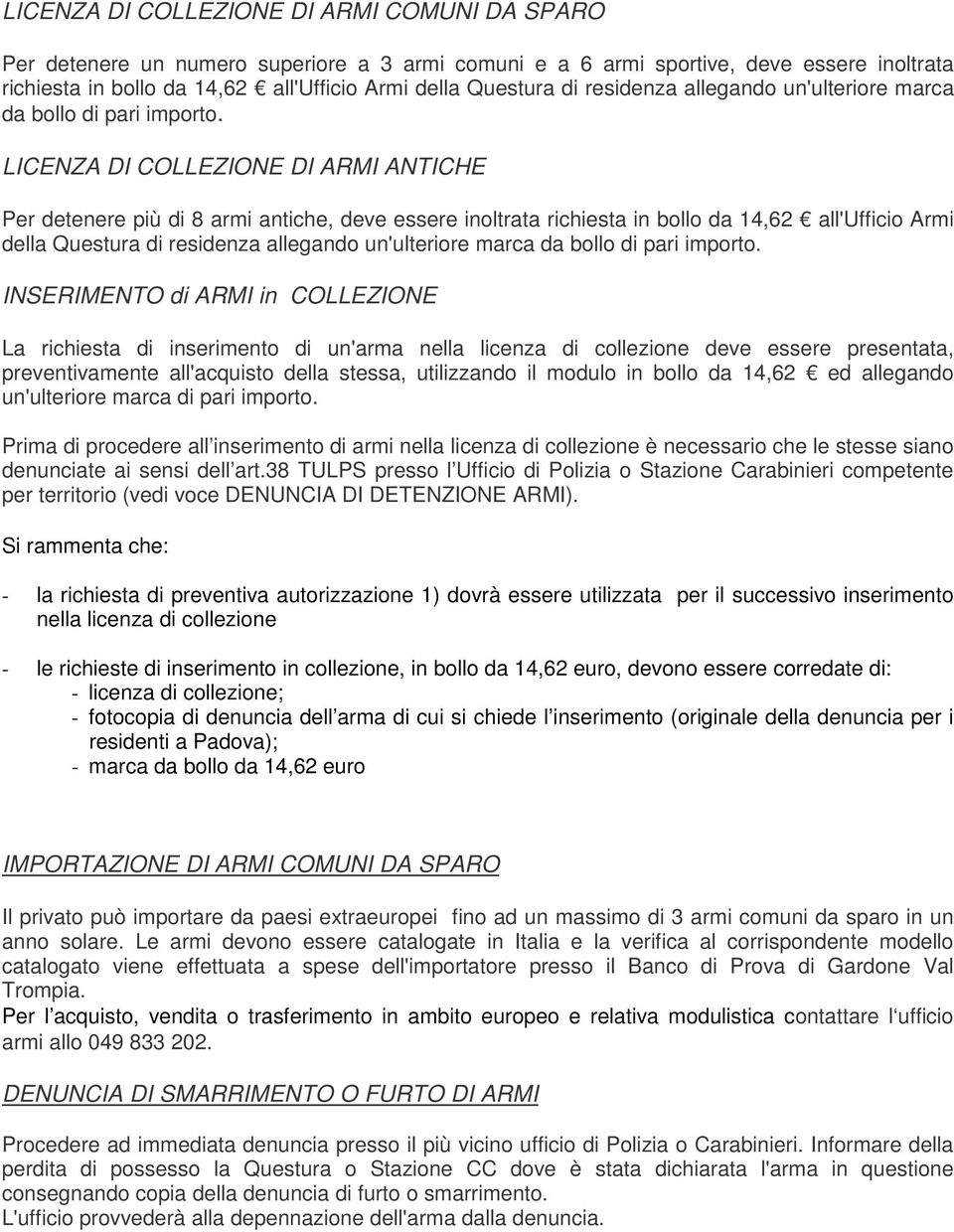 LICENZA DI COLLEZIONE DI ARMI ANTICHE Per detenere più di 8 armi antiche, deve essere inoltrata richiesta in bollo da 14,62 all'ufficio Armi della Questura  INSERIMENTO di ARMI in COLLEZIONE La