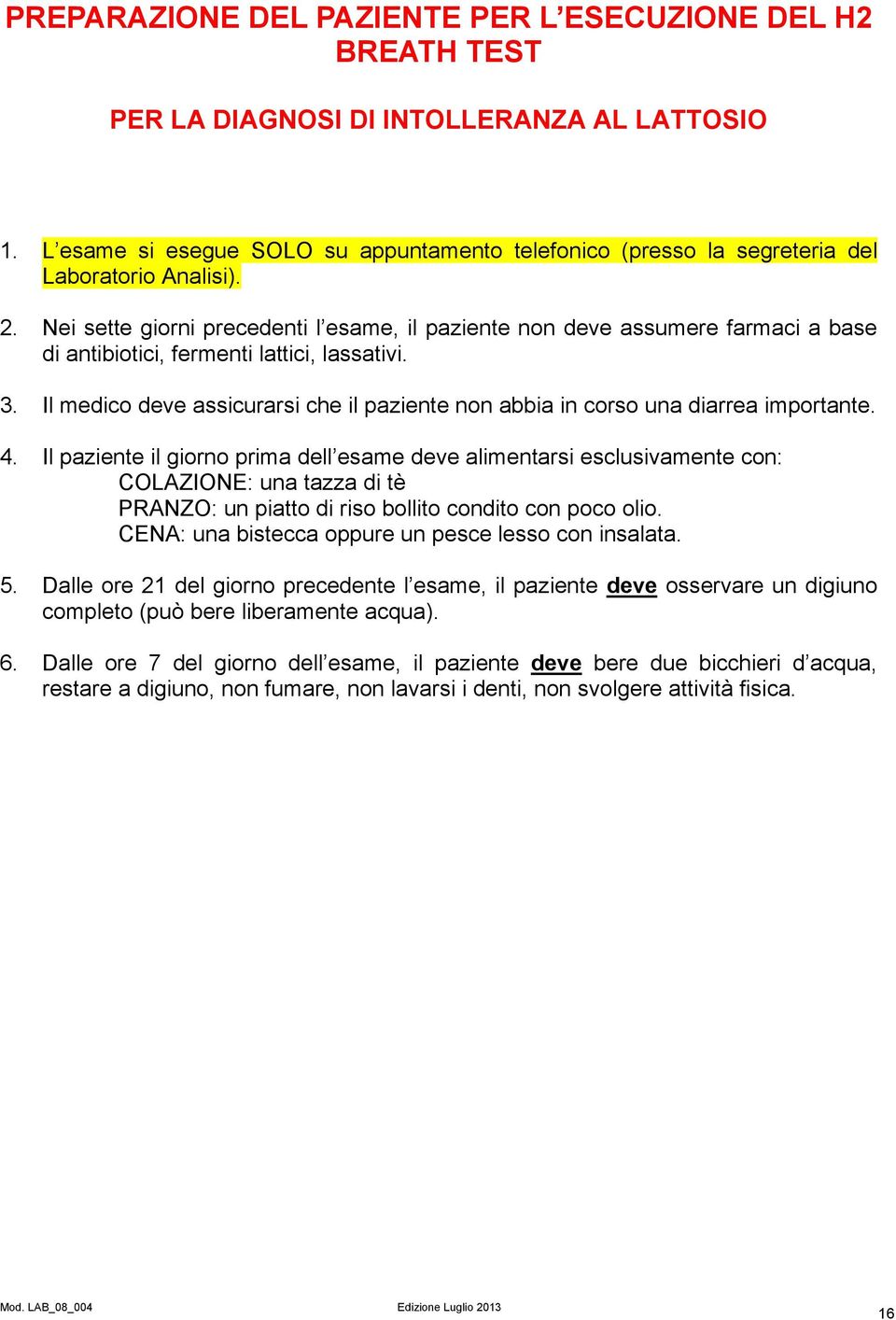 Nei sette giorni precedenti l esame, il paziente non deve assumere farmaci a base di antibiotici, fermenti lattici, lassativi. 3.