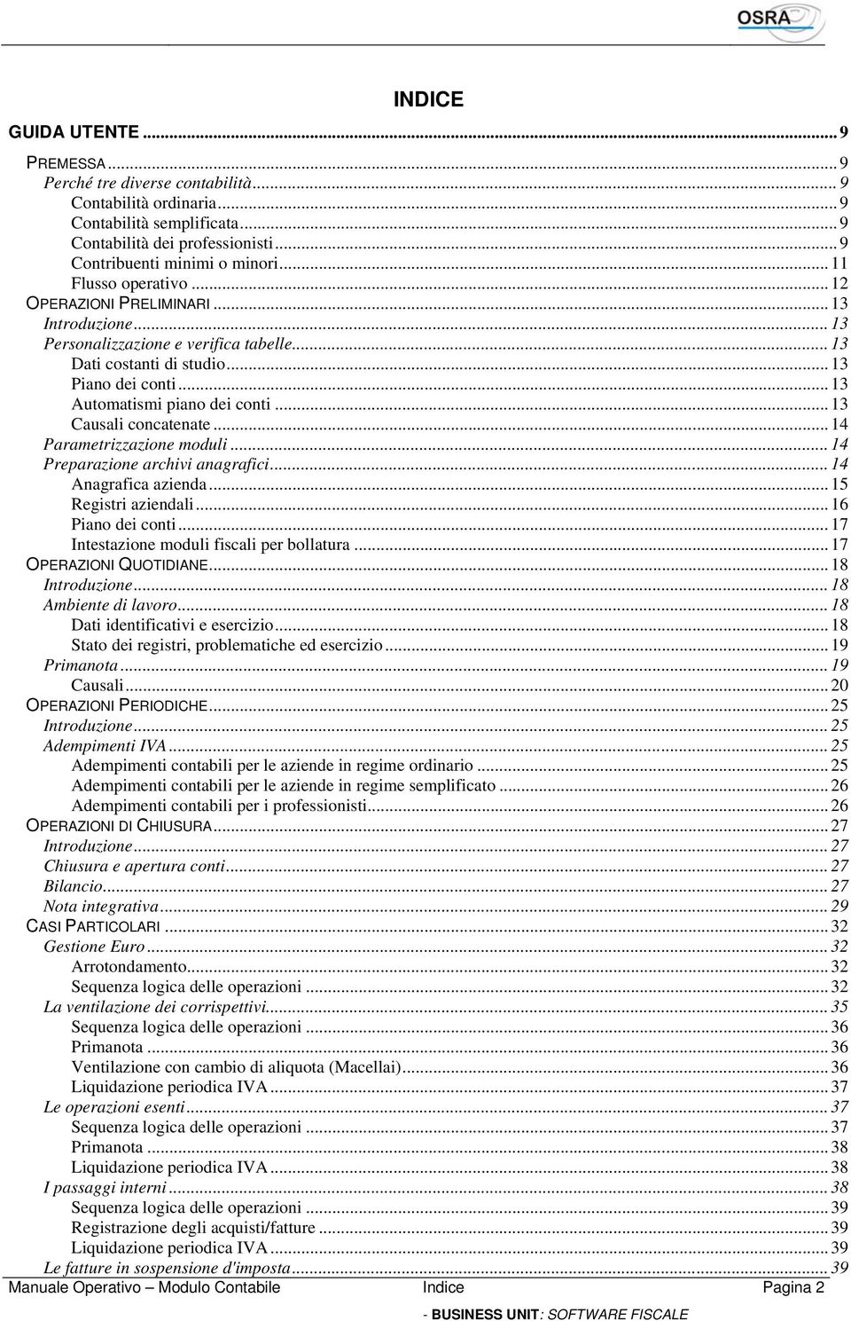 .. 13 Causali concatenate... 14 Parametrizzazione moduli... 14 Preparazione archivi anagrafici... 14 Anagrafica azienda... 15 Registri aziendali... 16 Piano dei conti.