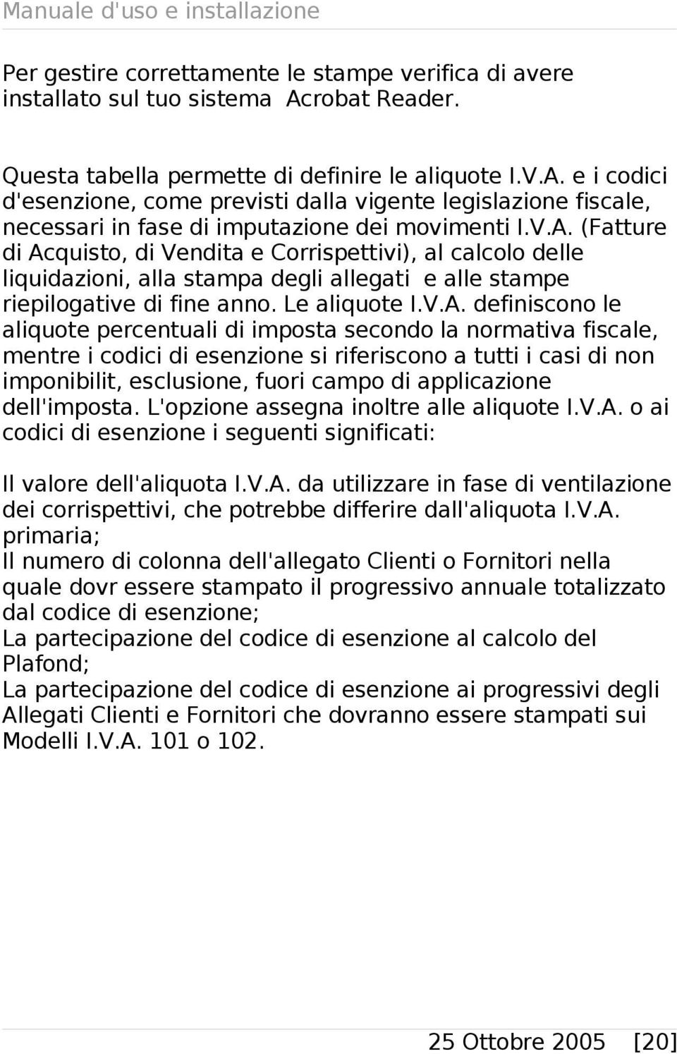 e i codici d'esenzione, come previsti dalla vigente legislazione fiscale, necessari in fase di imputazione dei movimenti I.V.A.