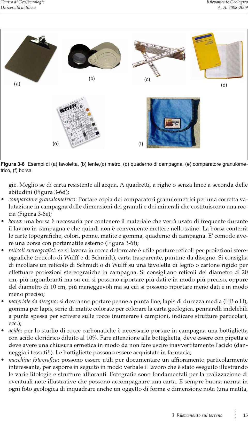 dimensioni dei granuli e dei minerali che costituiscono una roccia (Figura 3-6e); borsa: una borsa è necessaria per contenere il materiale che verrà usato di frequente durante il lavoro in campagna e