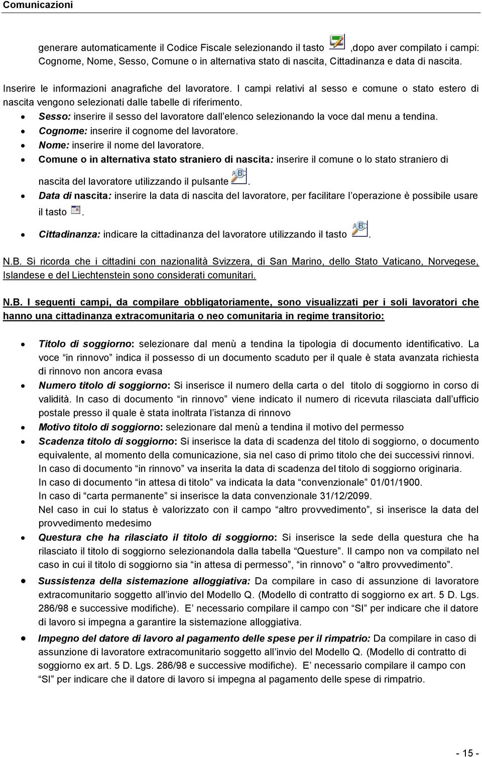 Sesso: inserire il sesso del lavoratore dall elenco selezionando la voce dal menu a tendina. Cognome: inserire il cognome del lavoratore. Nome: inserire il nome del lavoratore.