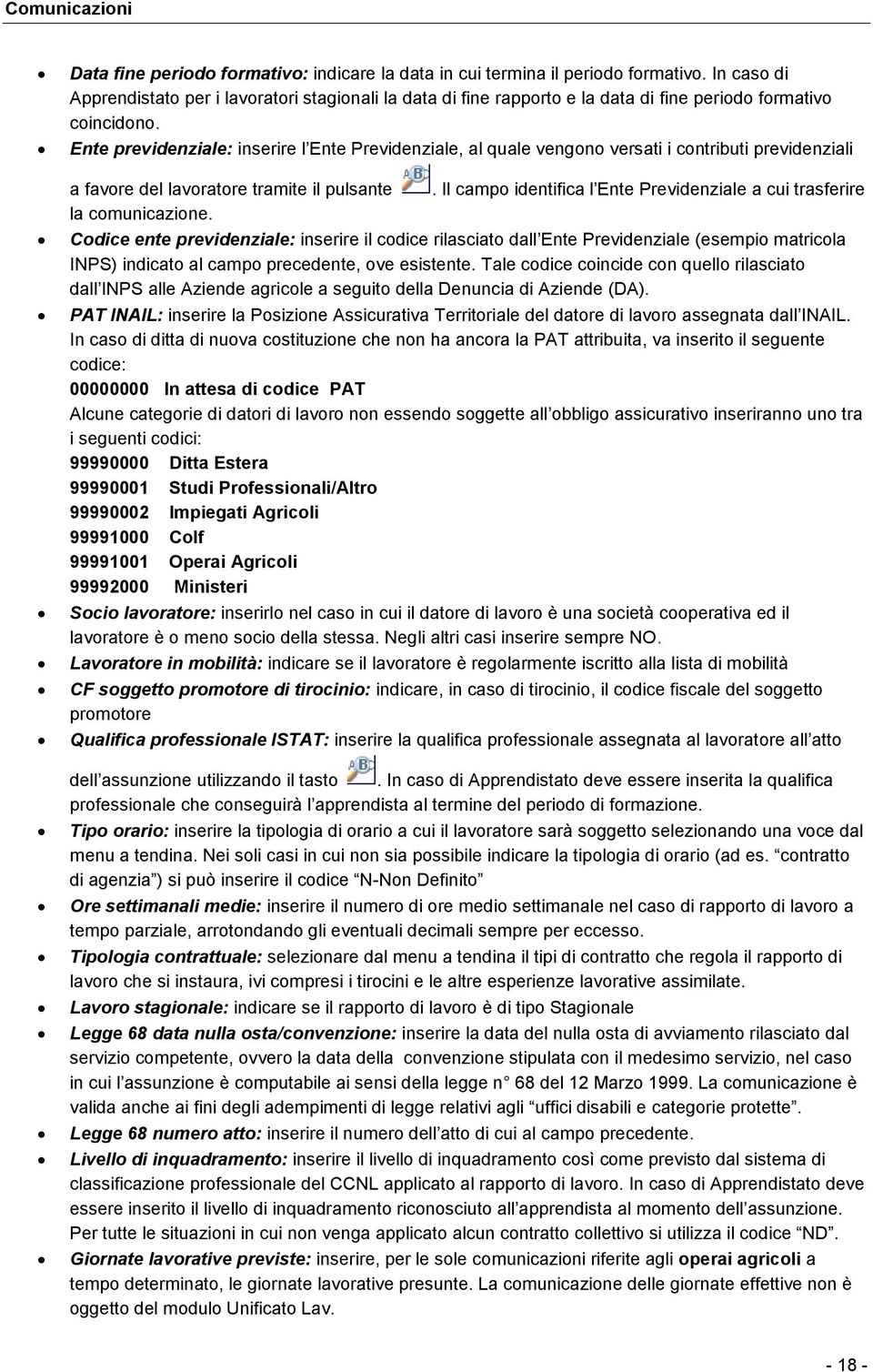 Ente previdenziale: inserire l Ente Previdenziale, al quale vengono versati i contributi previdenziali a favore del lavoratore tramite il pulsante la comunicazione.