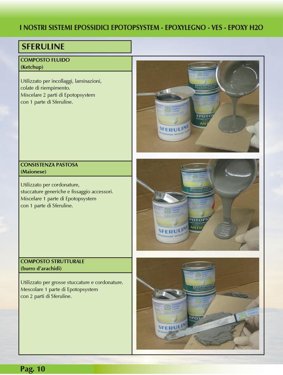 CONSISTENZA PASTOSA (Maionese) Utilizzato per cordonature, stuccature generiche e fissaggio accessori.