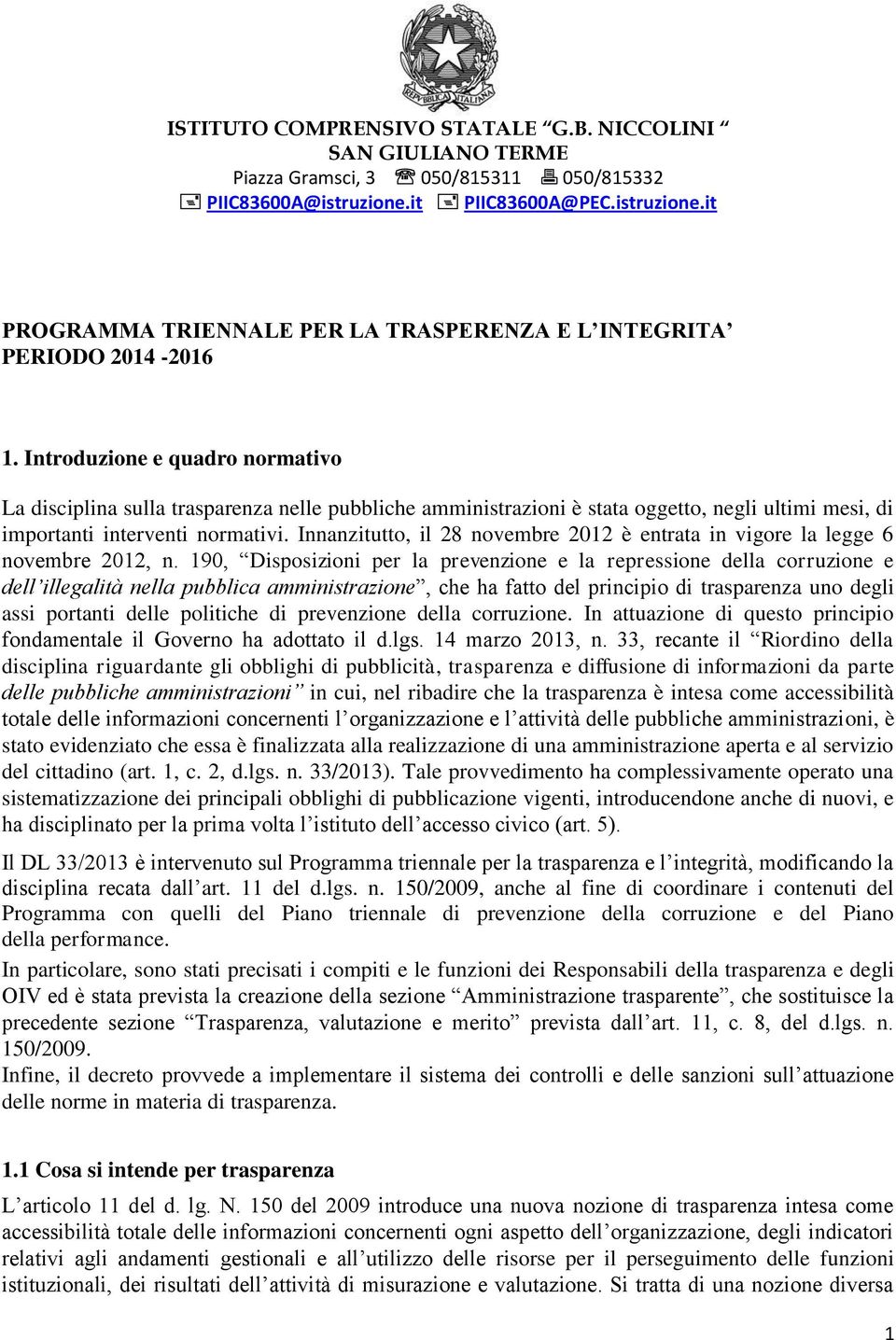 Introduzione e quadro normativo La disciplina sulla trasparenza nelle pubbliche amministrazioni è stata oggetto, negli ultimi mesi, di importanti interventi normativi.