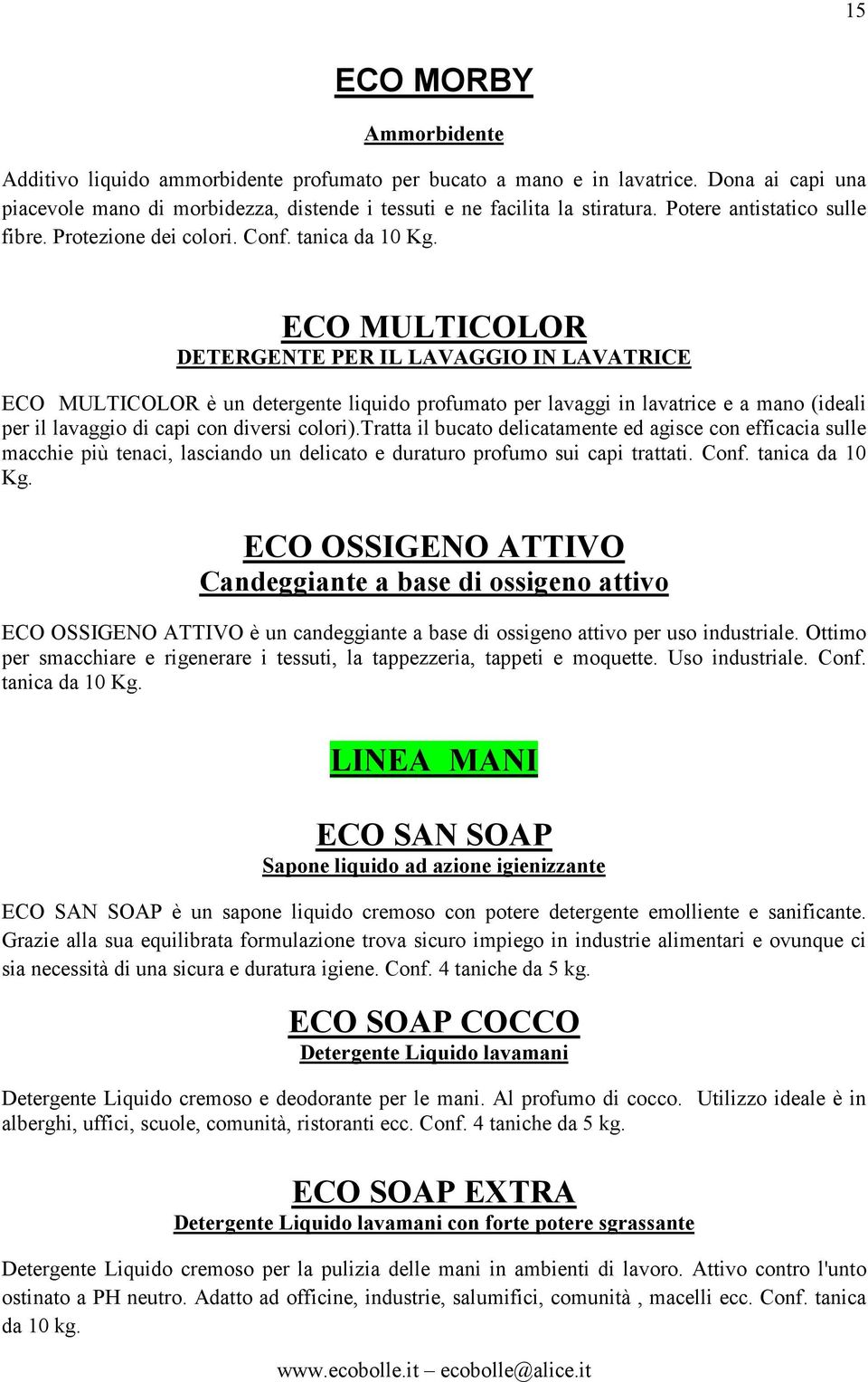 ECO MULTICOLOR DETERGENTE PER IL LAVAGGIO IN LAVATRICE ECO MULTICOLOR è un detergente liquido profumato per lavaggi in lavatrice e a mano (ideali per il lavaggio di capi con diversi colori).