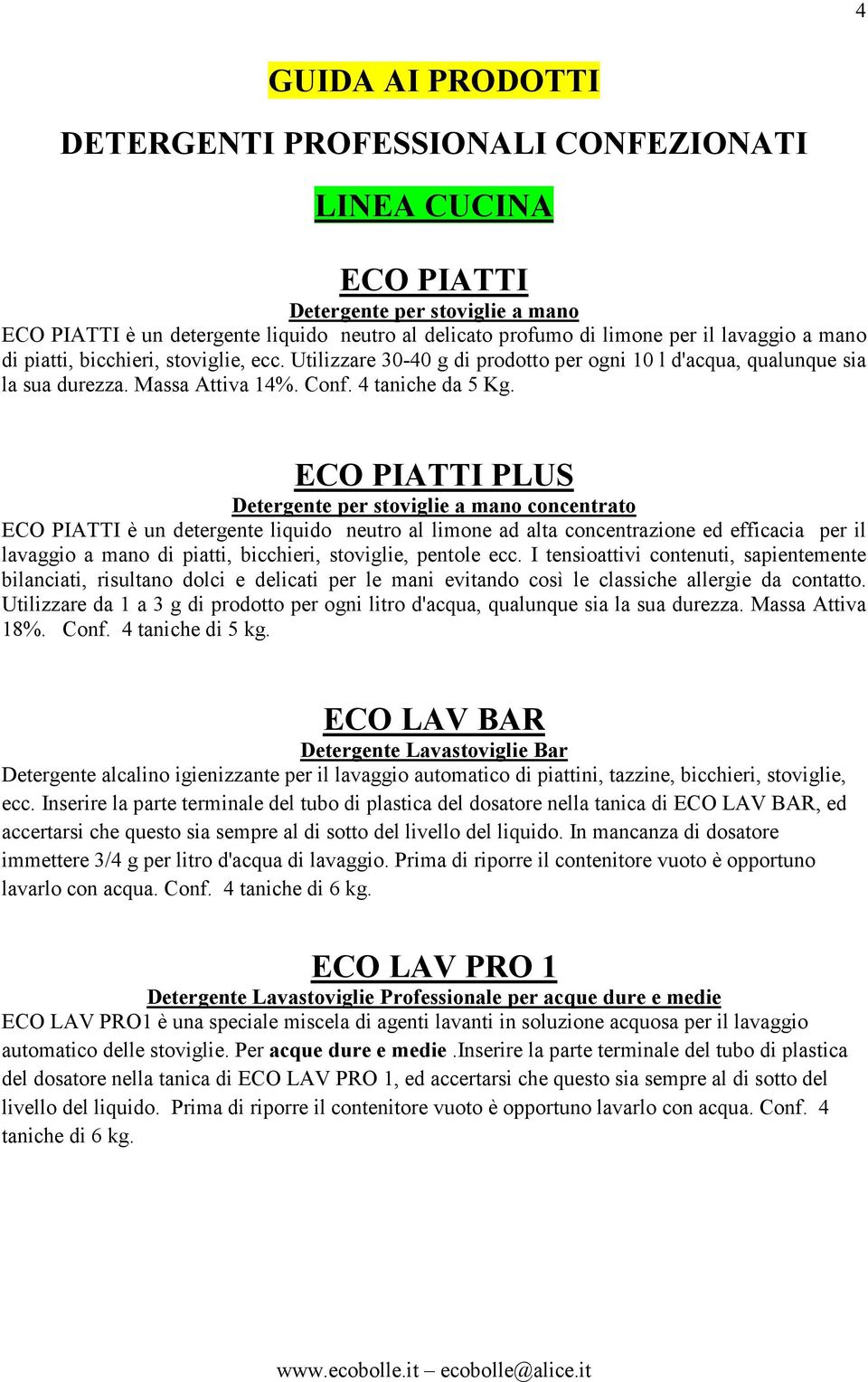 ECO PIATTI PLUS Detergente per stoviglie a mano concentrato ECO PIATTI è un detergente liquido neutro al limone ad alta concentrazione ed efficacia per il lavaggio a mano di piatti, bicchieri,