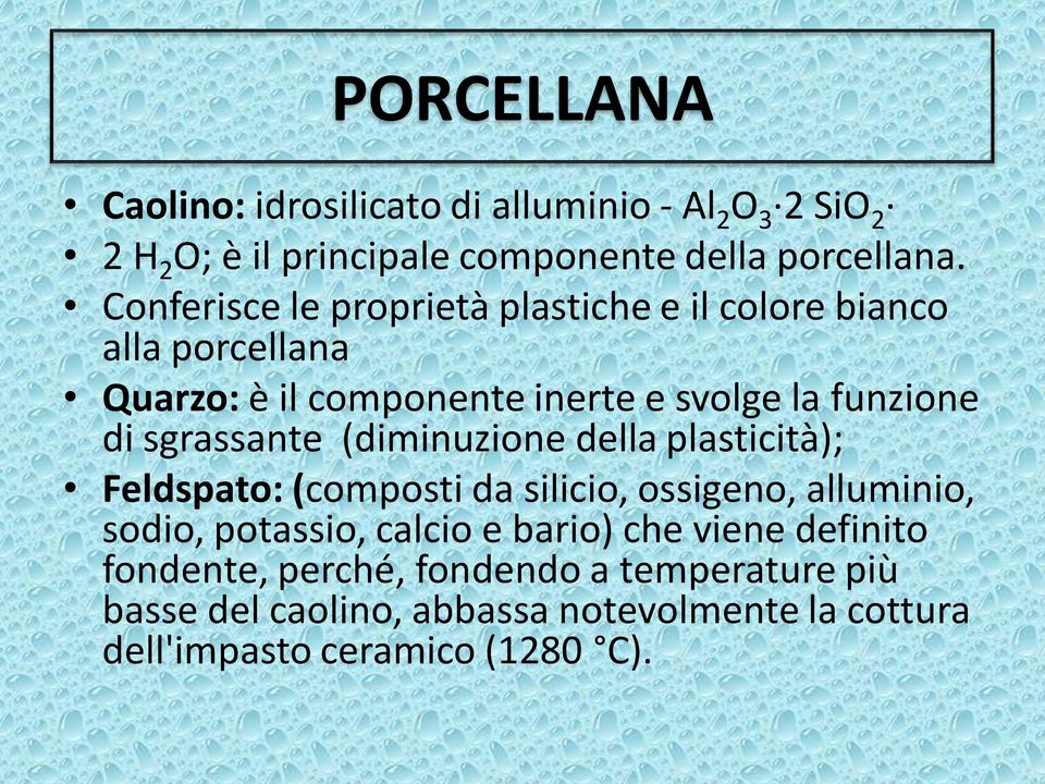 sgrassante (diminuzione della plasticità); Feldspato: (composti da silicio, ossigeno, alluminio, sodio, potassio, calcio e bario)