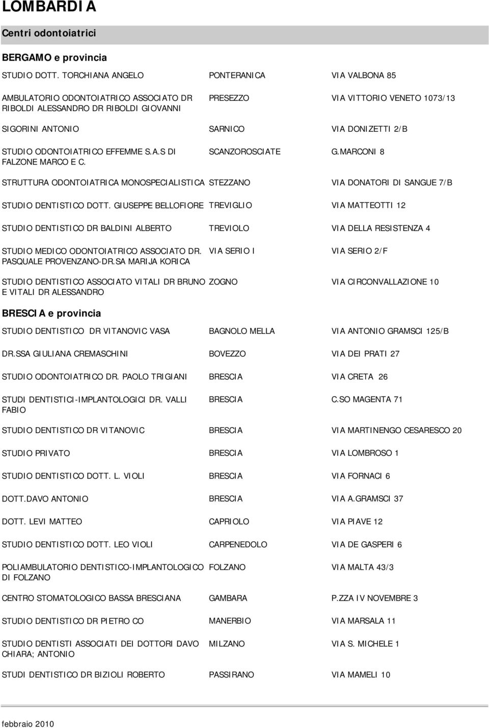 2/B STUDIO ODONTOIATRICO EFFEMME S.A.S DI FALZONE MARCO E C. SCANZOROSCIATE G.MARCONI 8 STRUTTURA ODONTOIATRICA MONOSPECIALISTICA STEZZANO VIA DONATORI DI SANGUE 7/B STUDIO DENTISTICO DOTT.